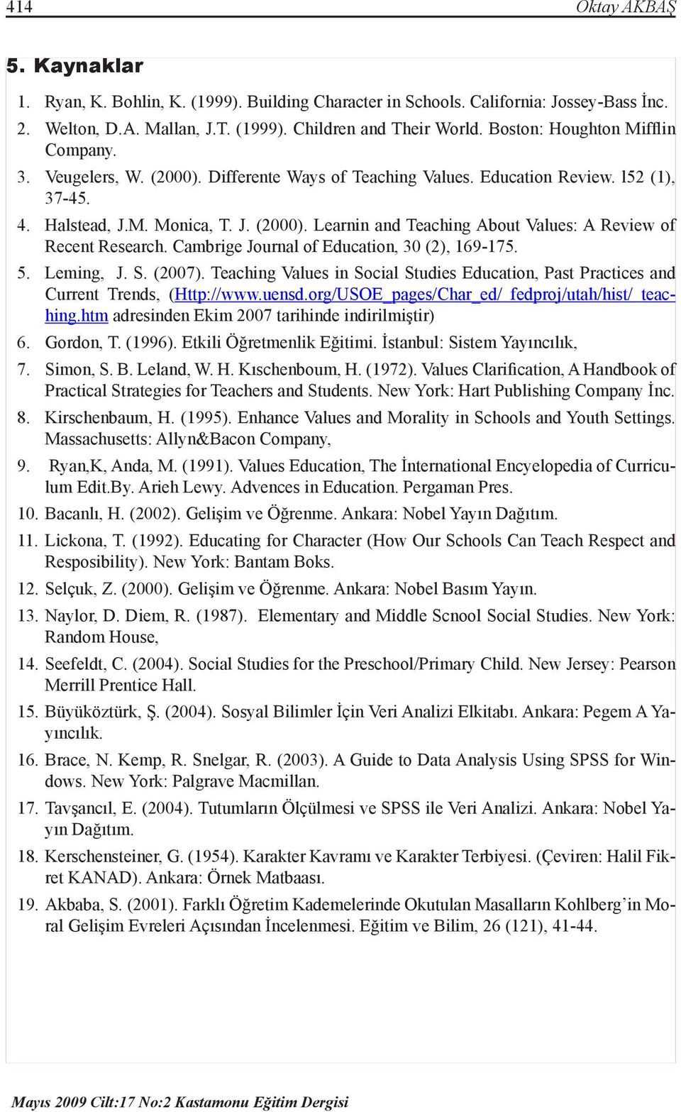 Cambrige Journal of Education, 30 (2), 169-175. 5. Leming, J. S. (2007). Teaching Values in Social Studies Education, Past Practices and Current Trends, (Http://www.uensd.