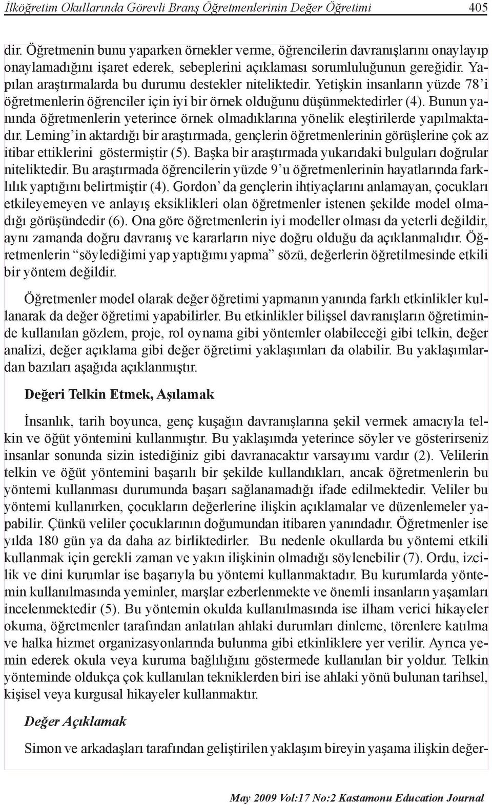 Yapılan araştırmalarda bu durumu destekler niteliktedir. Yetişkin insanların yüzde 78 i öğretmenlerin öğrenciler için iyi bir örnek olduğunu düşünmektedirler (4).