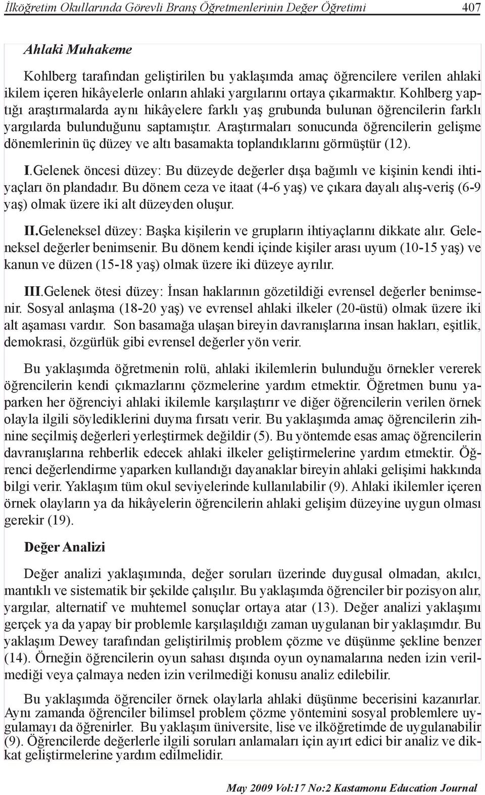 Araştırmaları sonucunda öğrencilerin gelişme dönemlerinin üç düzey ve altı basamakta toplandıklarını görmüştür (12). I.