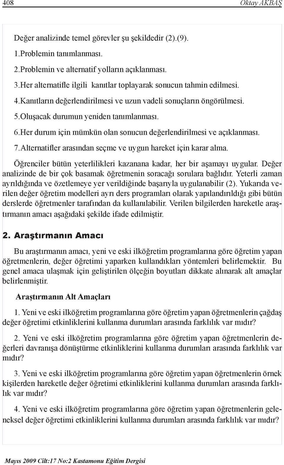 Her durum için mümkün olan sonucun değerlendirilmesi ve açıklanması. 7.Alternatifler arasından seçme ve uygun hareket için karar alma.