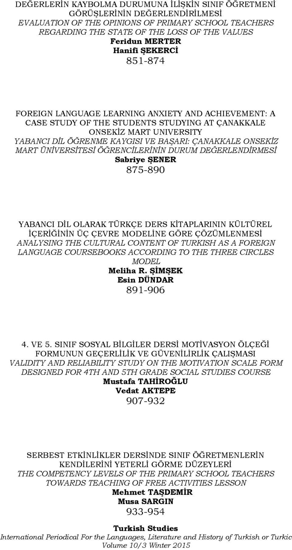 ONSEKİZ MART ÜNİVERSİTESİ ÖĞRENCİLERİNİN DURUM DEĞERLENDİRMESİ Sabriye ŞENER 875-890 YABANCI DİL OLARAK TÜRKÇE DERS KİTAPLARININ KÜLTÜREL İÇERİĞİNİN ÜÇ ÇEVRE MODELİNE GÖRE ÇÖZÜMLENMESİ ANALYSING THE