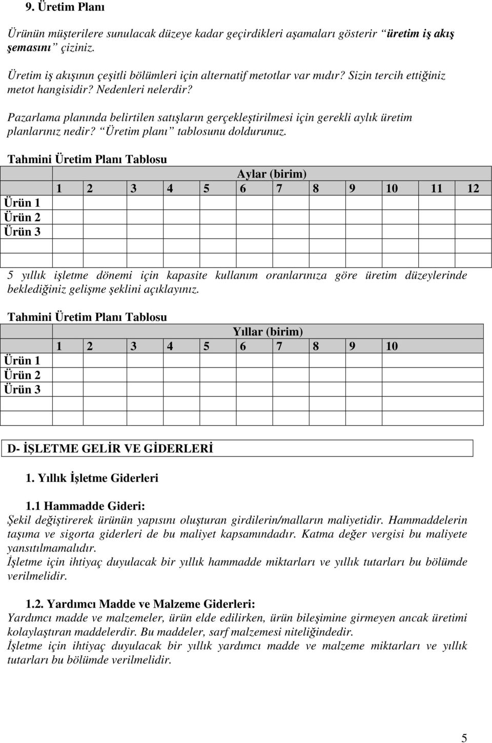 Tahmini Üretim Planı Tablosu Ürün 1 Ürün 2 Ürün 3 Aylar (birim) 1 2 3 4 5 6 7 8 9 10 11 12 5 yıllık işletme dönemi için kapasite kullanım oranlarınıza göre üretim düzeylerinde beklediğiniz gelişme