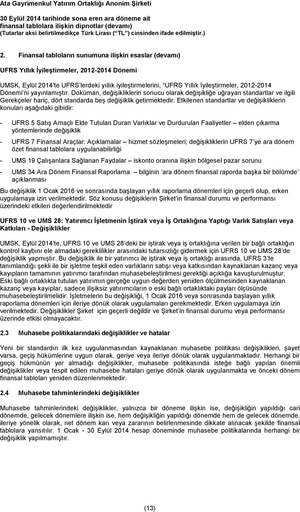 Dönemi ni yayınlamıştır. Doküman, değişikliklerin sonucu olarak değişikliğe uğrayan standartlar ve ilgili Gerekçeler hariç, dört standarda beş değişiklik getirmektedir.