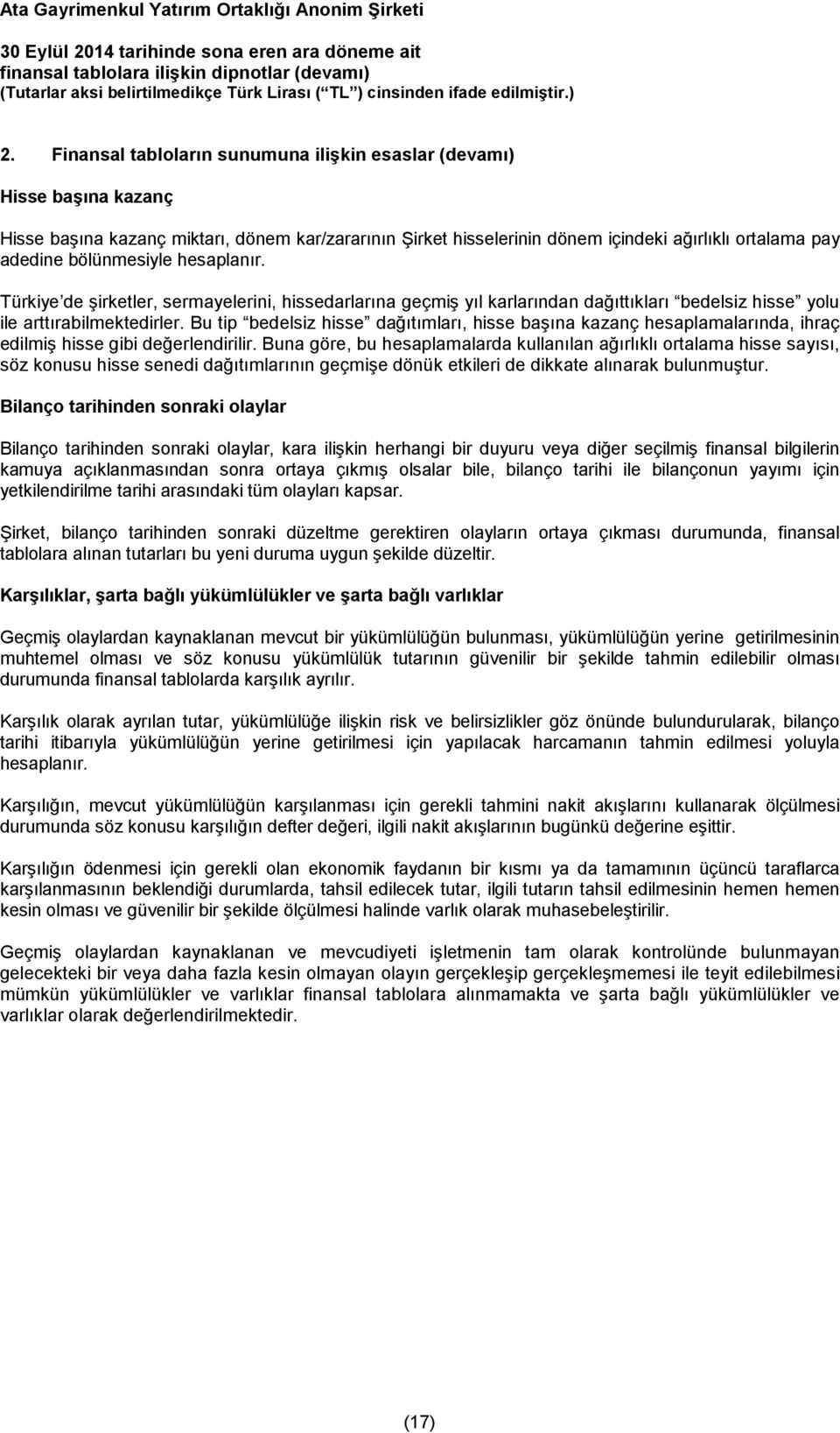 bölünmesiyle hesaplanır. Türkiye de şirketler, sermayelerini, hissedarlarına geçmiş yıl karlarından dağıttıkları bedelsiz hisse yolu ile arttırabilmektedirler.