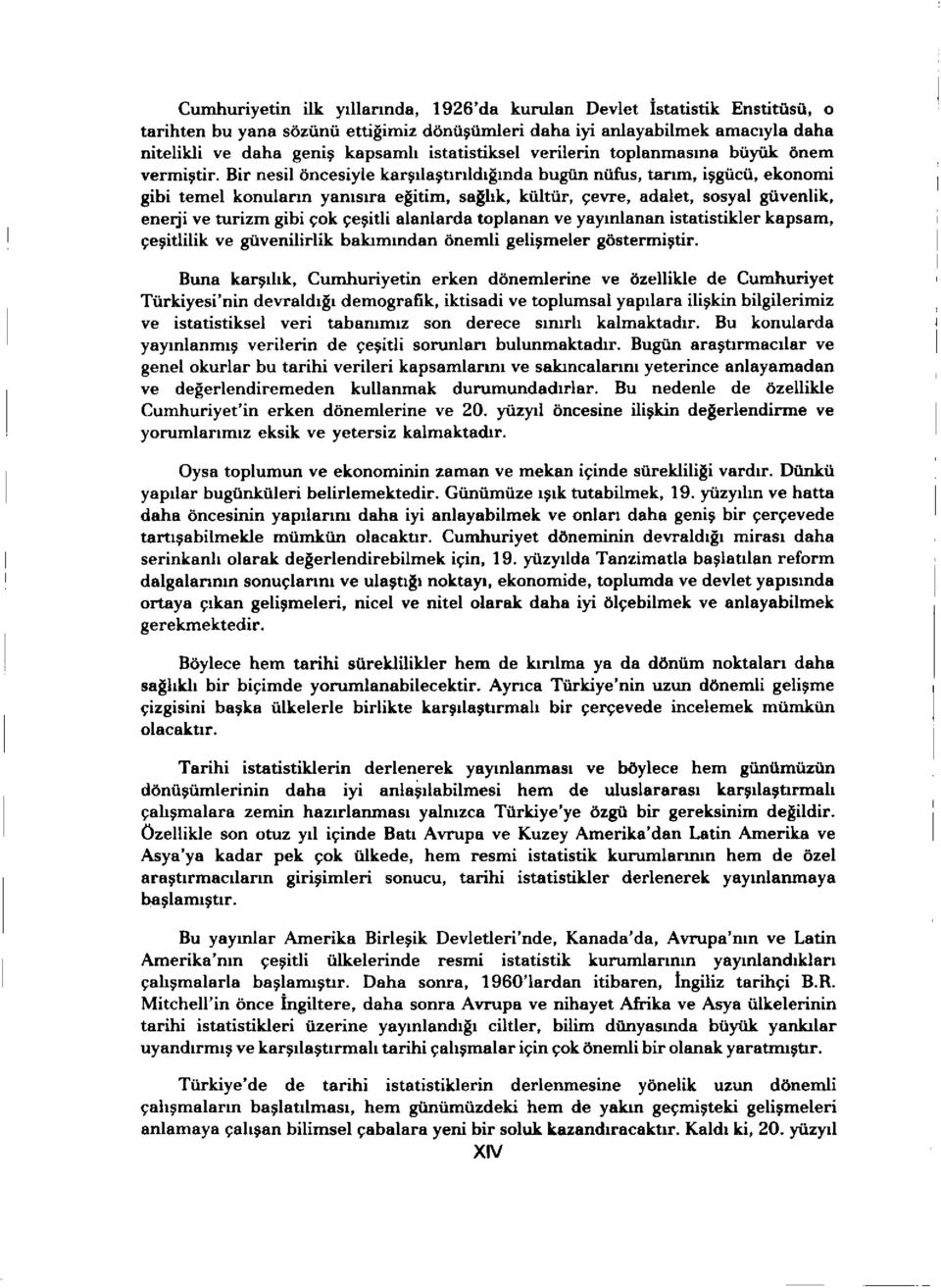 Bir nesil öncesiyle karşılaştırıldığında bugün nüfus, tarım, işgücü, ekonomi gibi temel konuların yanısıra eğitim, sağlık, kültür, çevre, adalet, sosyal güvenlik, enerji ve turizm gibi çok çeşitli