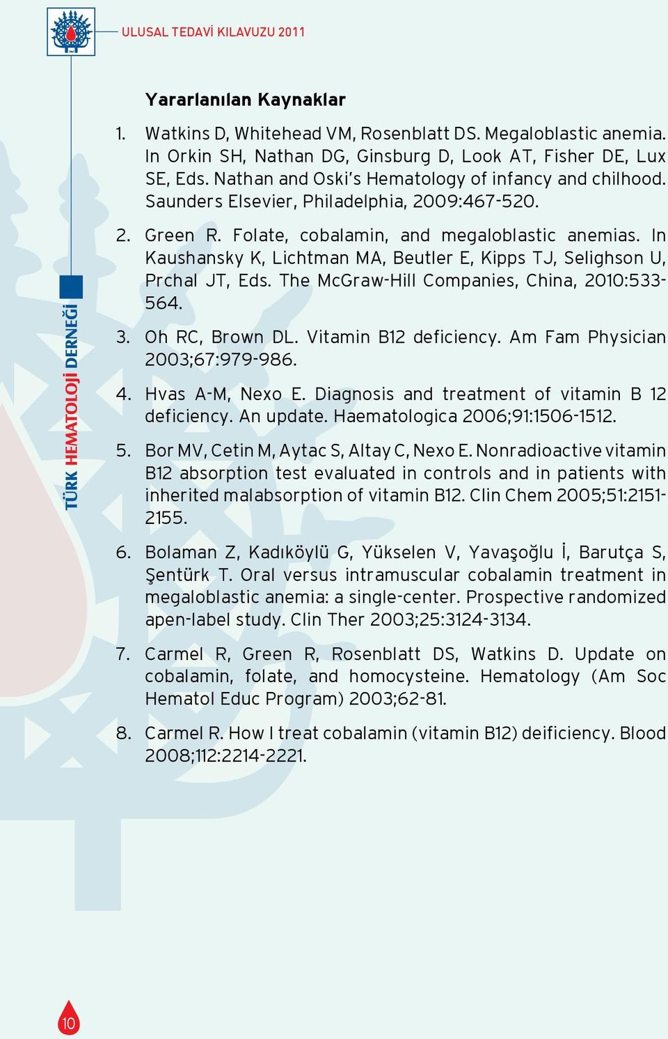 In Kaushansky K, Lichtman MA, Beutler E, Kipps TJ, Selighson U, Prchal JT, Eds. The McGraw-Hill Companies, China, 2010:533-564. 3. Oh RC, Brown DL. Vitamin B deficiency.