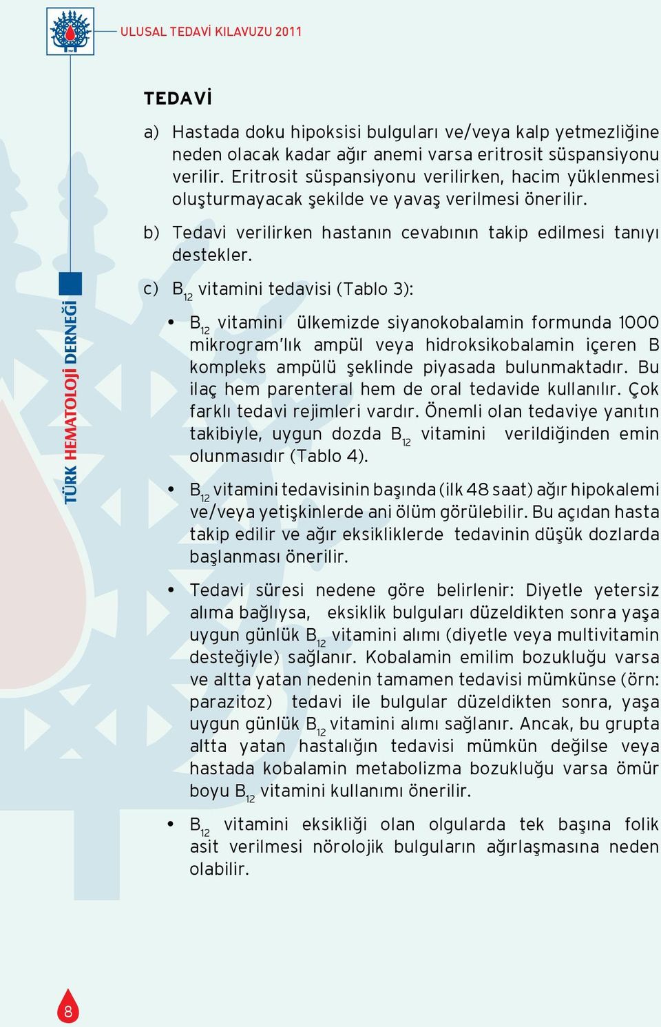 c) B vitamini tedavisi (Tablo 3): B vitamini ülkemizde siyanokobalamin formunda 1000 mikrogram lık ampül veya hidroksikobalamin içeren B kompleks ampülü şeklinde piyasada bulunmaktadır.