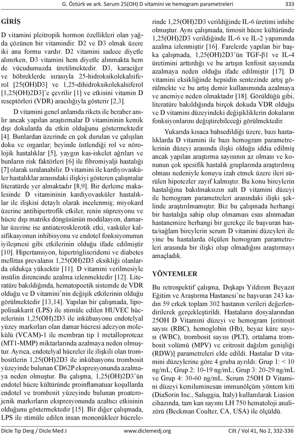 D3, karaciğer ve böbreklerde sırasıyla 25-hidroksikolekalsiferol [25(OH)D3] ve 1,25-dihidroksikolekalsiferol [1,25(OH)2D3] e çevrilir [1] ve etkisini vitamin D reseptörleri (VDR) aracılığıyla