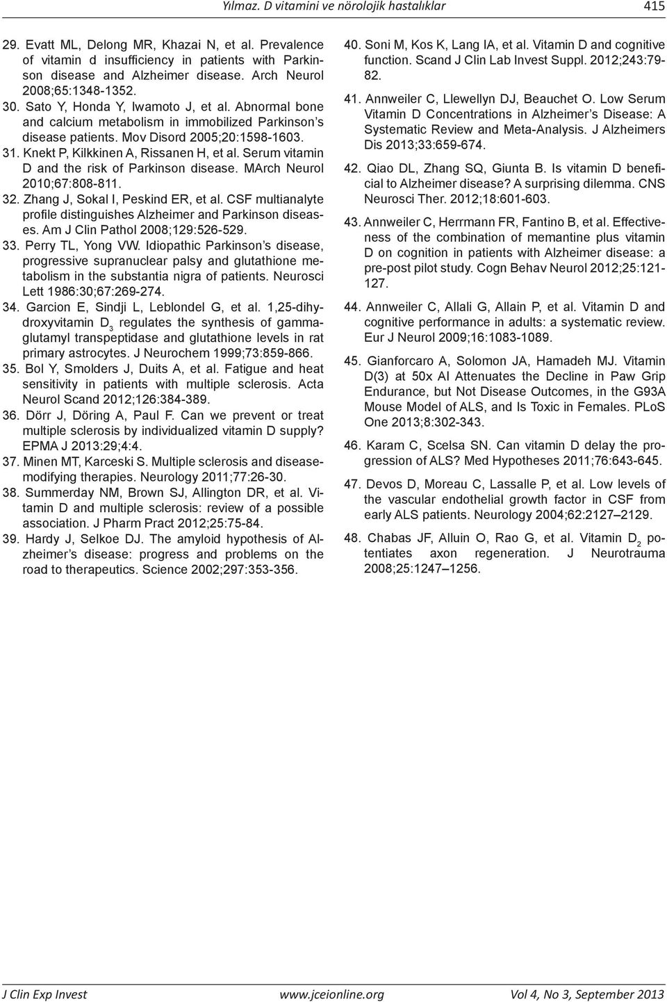 Knekt P, Kilkkinen A, Rissanen H, et al. Serum vitamin D and the risk of Parkinson disease. MArch Neurol 2010;67:808-811. 32. Zhang J, Sokal I, Peskind ER, et al.