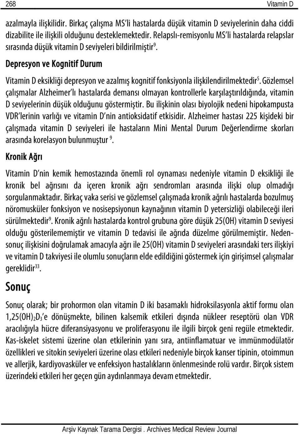 Depresyon ve Kognitif Durum Vitamin D eksikliği depresyon ve azalmış kognitif fonksiyonla ilişkilendirilmektedir 5.