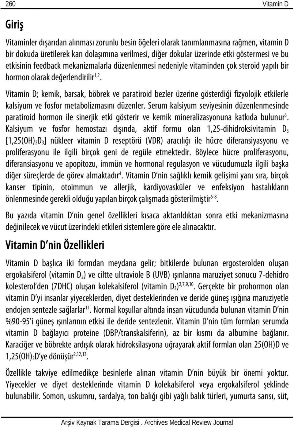 Vitamin D; kemik, barsak, böbrek ve paratiroid bezler üzerine gösterdiği fizyolojik etkilerle kalsiyum ve fosfor metabolizmasını düzenler.