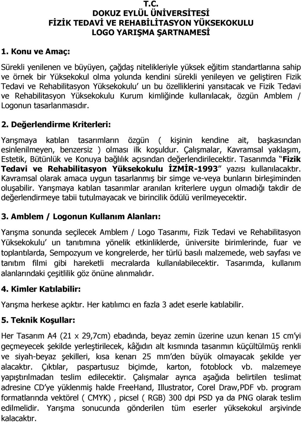 Yüksekokul olma yolunda kendini sürekli yenileyen ve geliştiren Fizik Tedavi ve Rehabilitasyon Yüksekokulu un bu özelliklerini yansıtacak ve Fizik Tedavi ve Rehabilitasyon Yüksekokulu Kurum