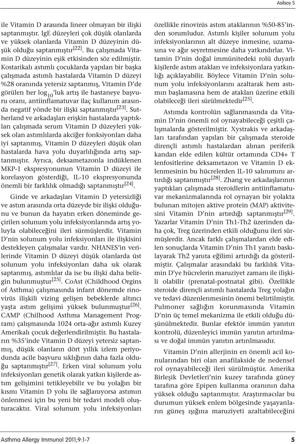 Kostarikalı astımlı çocuklarda yapılan bir başka çalışmada astımlı hastalarda Vitamin D düzeyi %28 oranında yetersiz saptanmış, Vitamin D de görülen her log 10 luk artış ile hastaneye başvuru oranı,