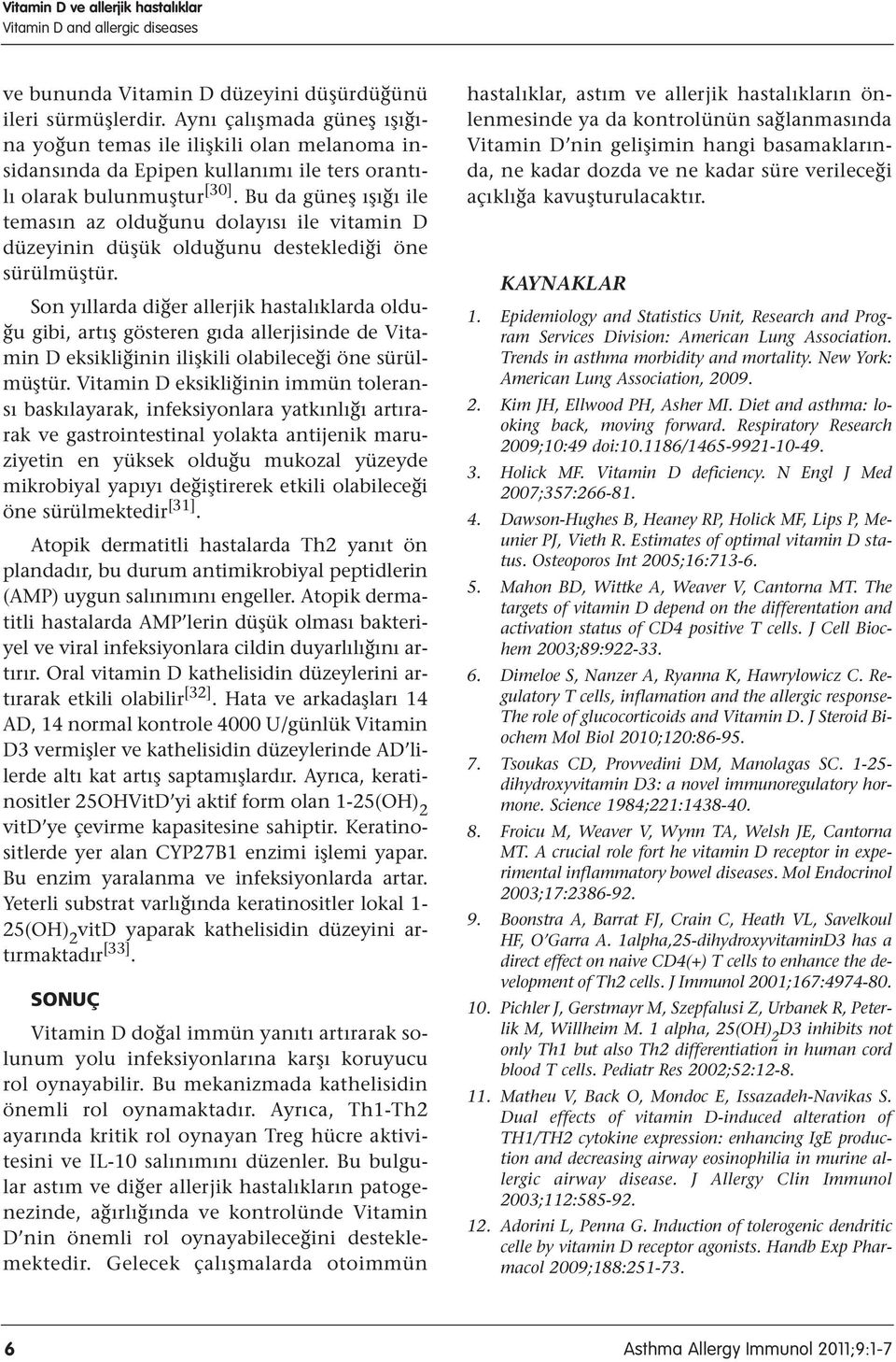 Bu da güneş ışığı ile temasın az olduğunu dolayısı ile vitamin D düzeyinin düşük olduğunu desteklediği öne sürülmüştür.