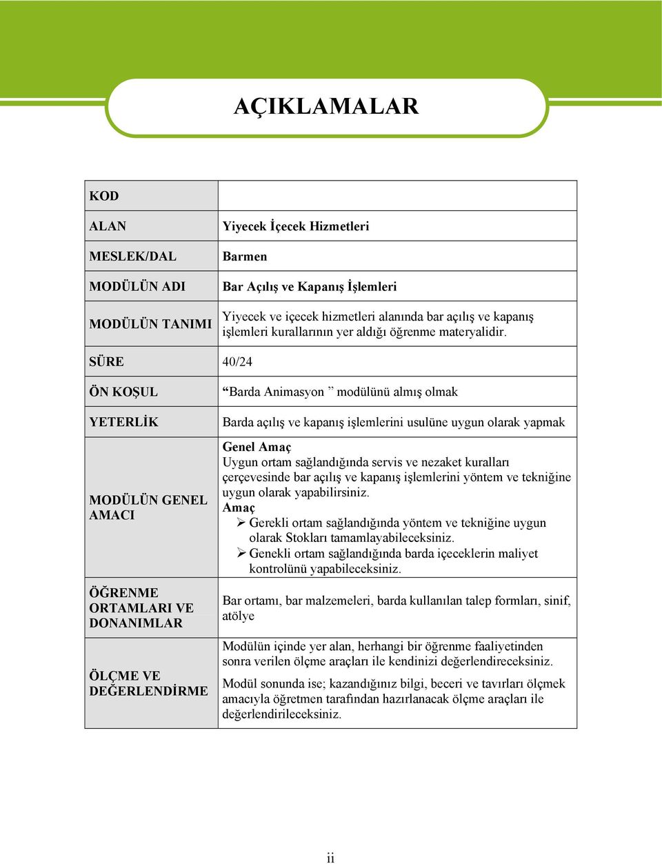 SÜRE 40/24 ÖN KOŞUL YETERLİK MODÜLÜN GENEL AMACI ÖĞRENME ORTAMLARI VE DONANIMLAR ÖLÇME VE DEĞERLENDİRME Barda Animasyon modülünü almış olmak Barda açılış ve kapanış işlemlerini usulüne uygun olarak