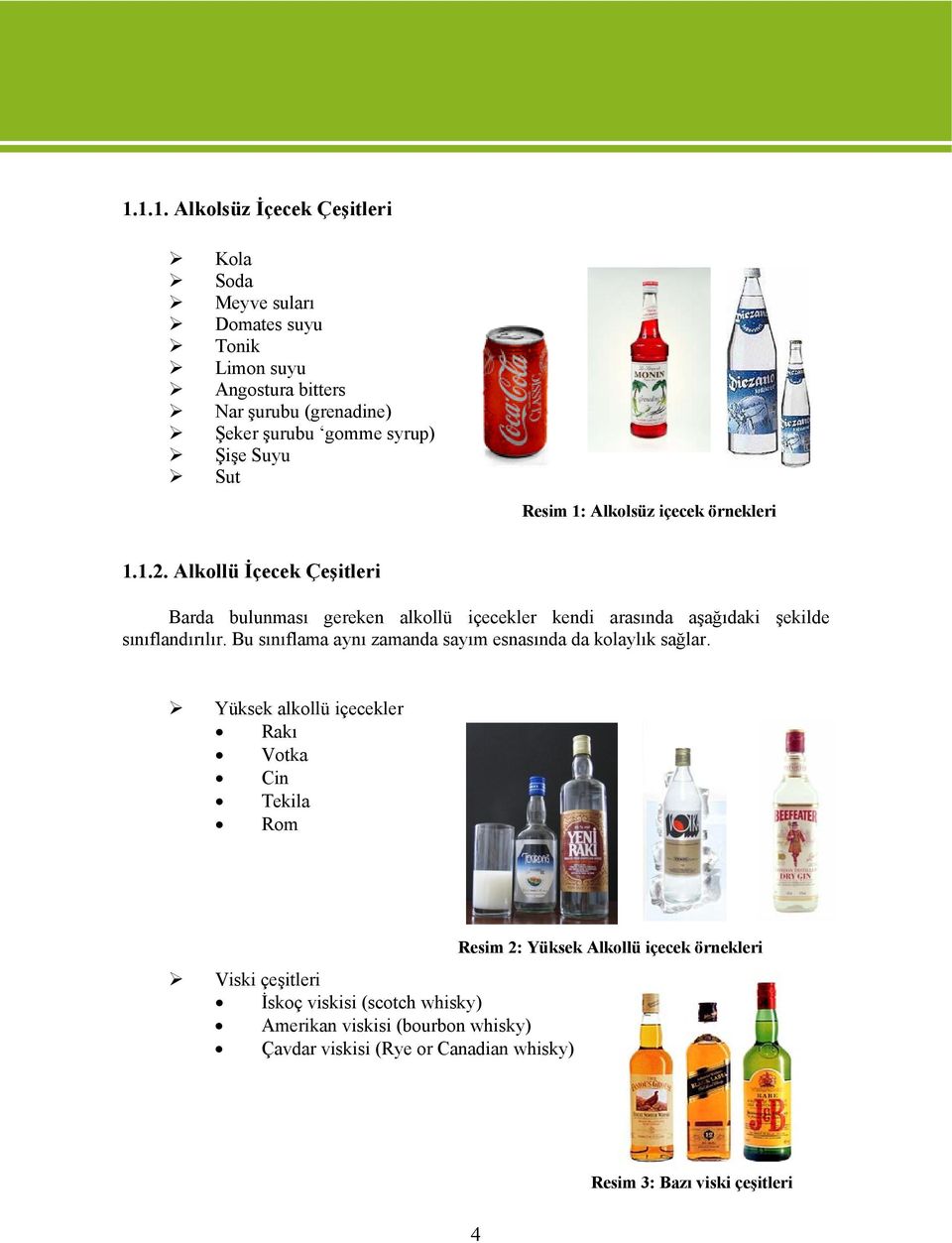 Alkollü İçecek Çeşitleri Barda bulunması gereken alkollü içecekler kendi arasında aşağıdaki şekilde sınıflandırılır.