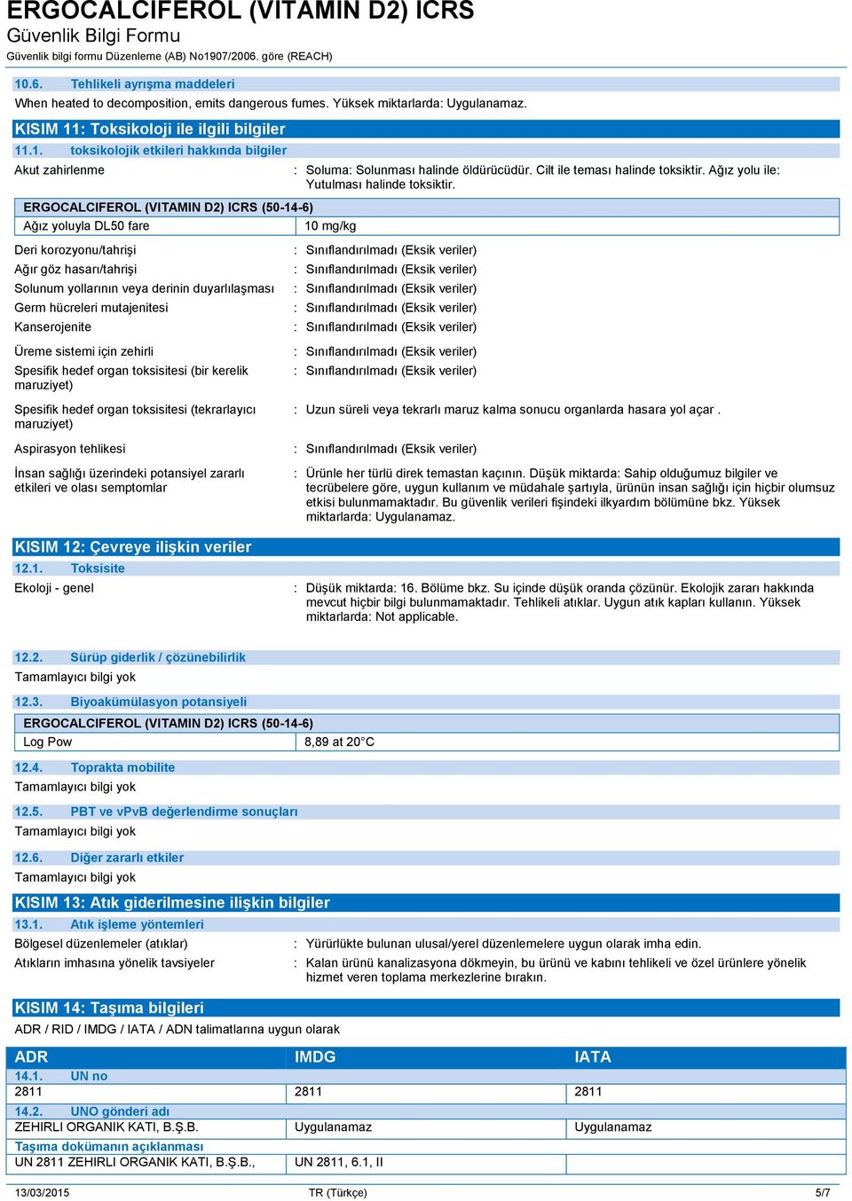 ERGOCALCIFEROL (VITAMIN D2) ICRS (50-14-6) Ağız yoluyla DL50 fare 10 mg/kg Deri korozyonu/tahrişi Ağır göz hasarı/tahrişi Solunum yollarının veya derinin duyarlılaşması Germ hücreleri mutajenitesi