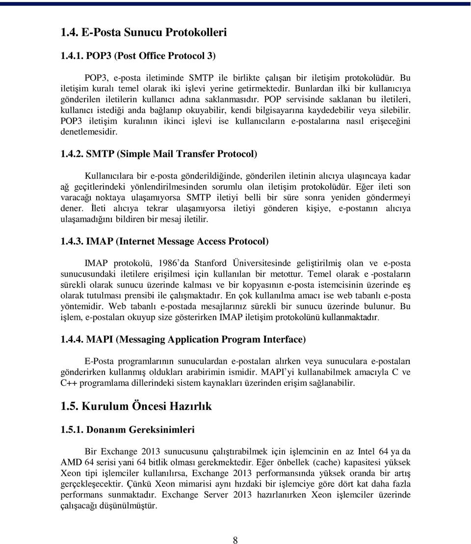 POP servisinde saklanan bu iletileri, kullanıcı istediği anda bağlanıp okuyabilir, kendi bilgisayarına kaydedebilir veya silebilir.