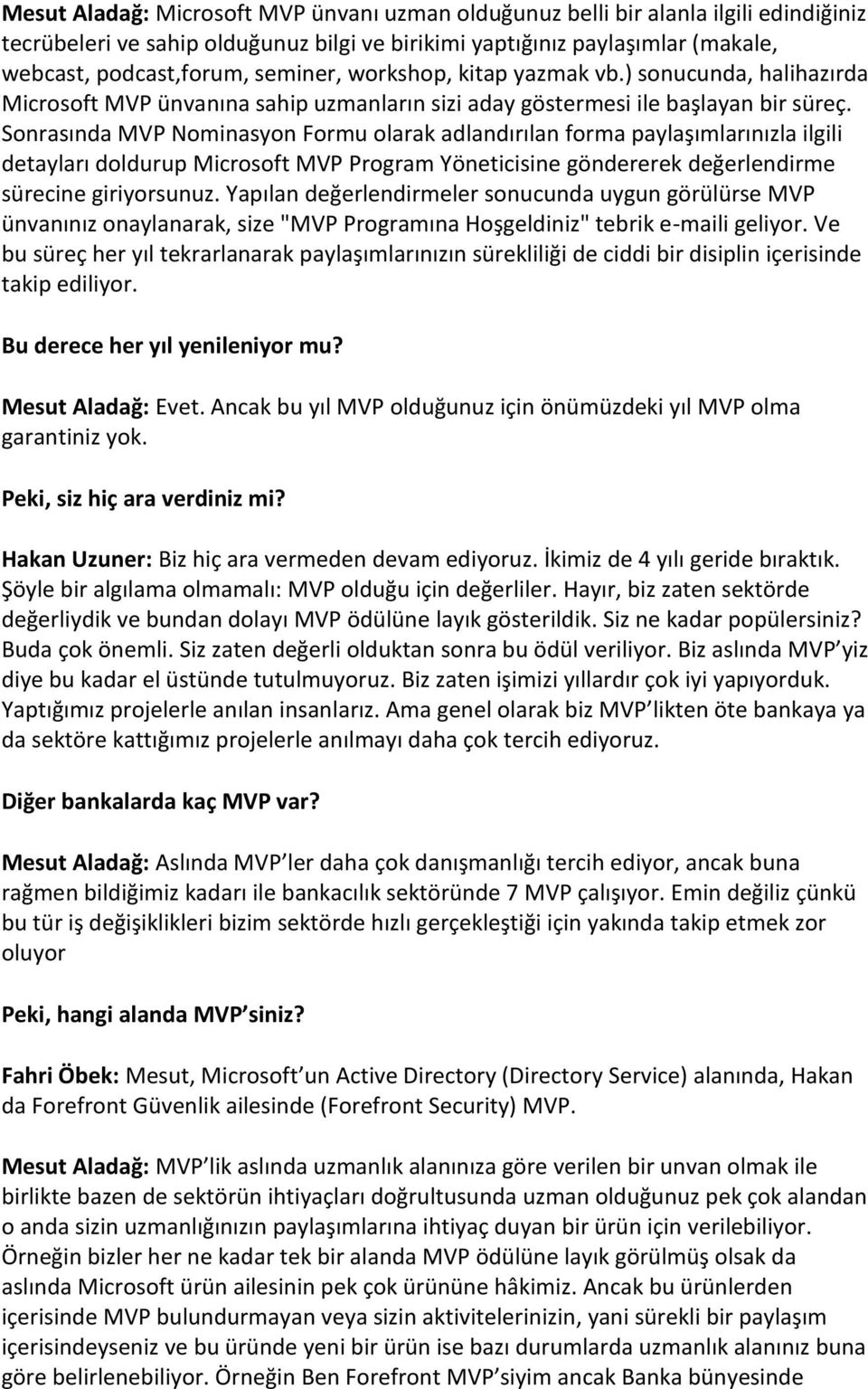 Sonrasında MVP Nominasyon Formu olarak adlandırılan forma paylaşımlarınızla ilgili detayları doldurup Microsoft MVP Program Yöneticisine göndererek değerlendirme sürecine giriyorsunuz.