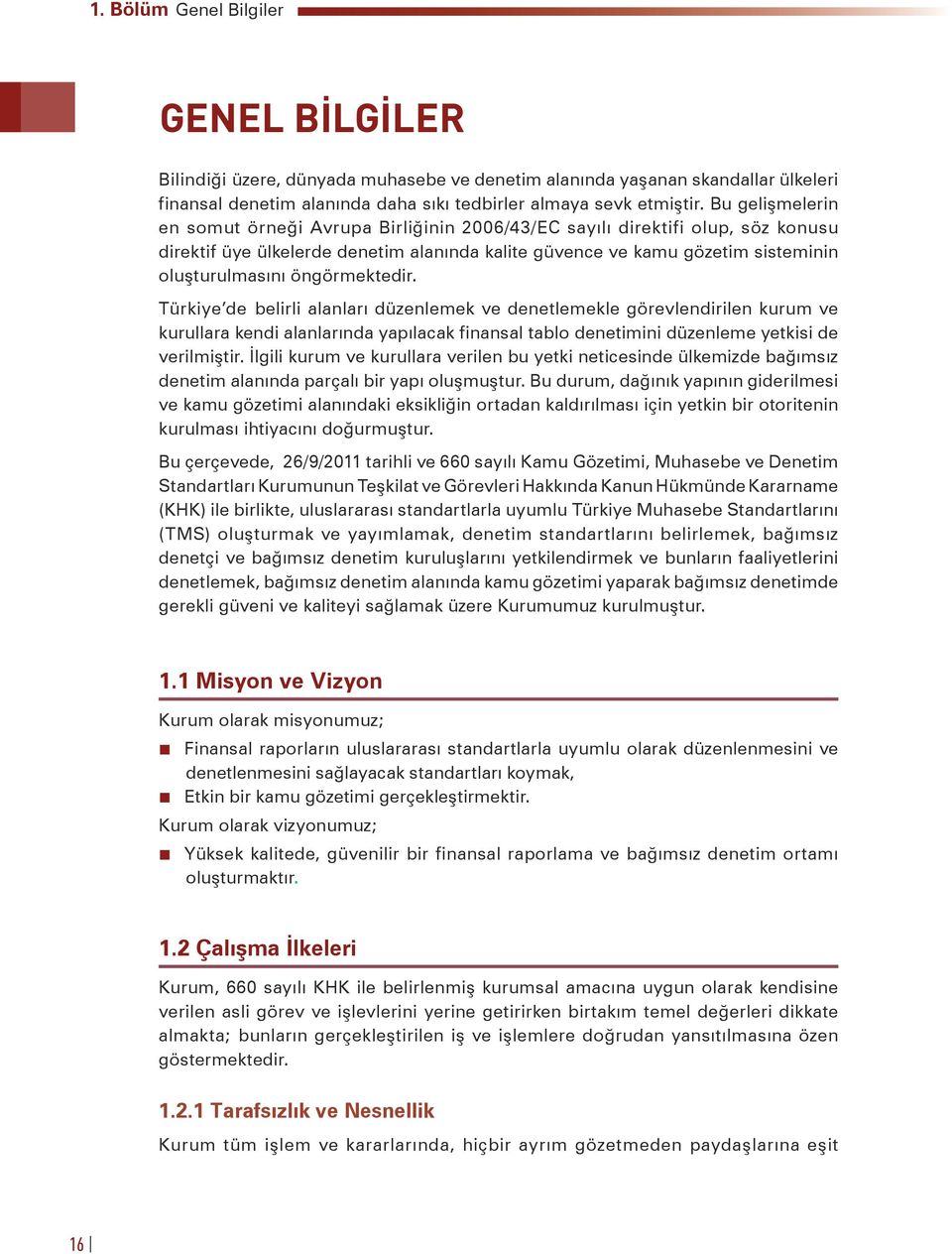 öngörmektedir. Türkiye de belirli alanları düzenlemek ve denetlemekle görevlendirilen kurum ve kurullara kendi alanlarında yapılacak finansal tablo denetimini düzenleme yetkisi de verilmiştir.