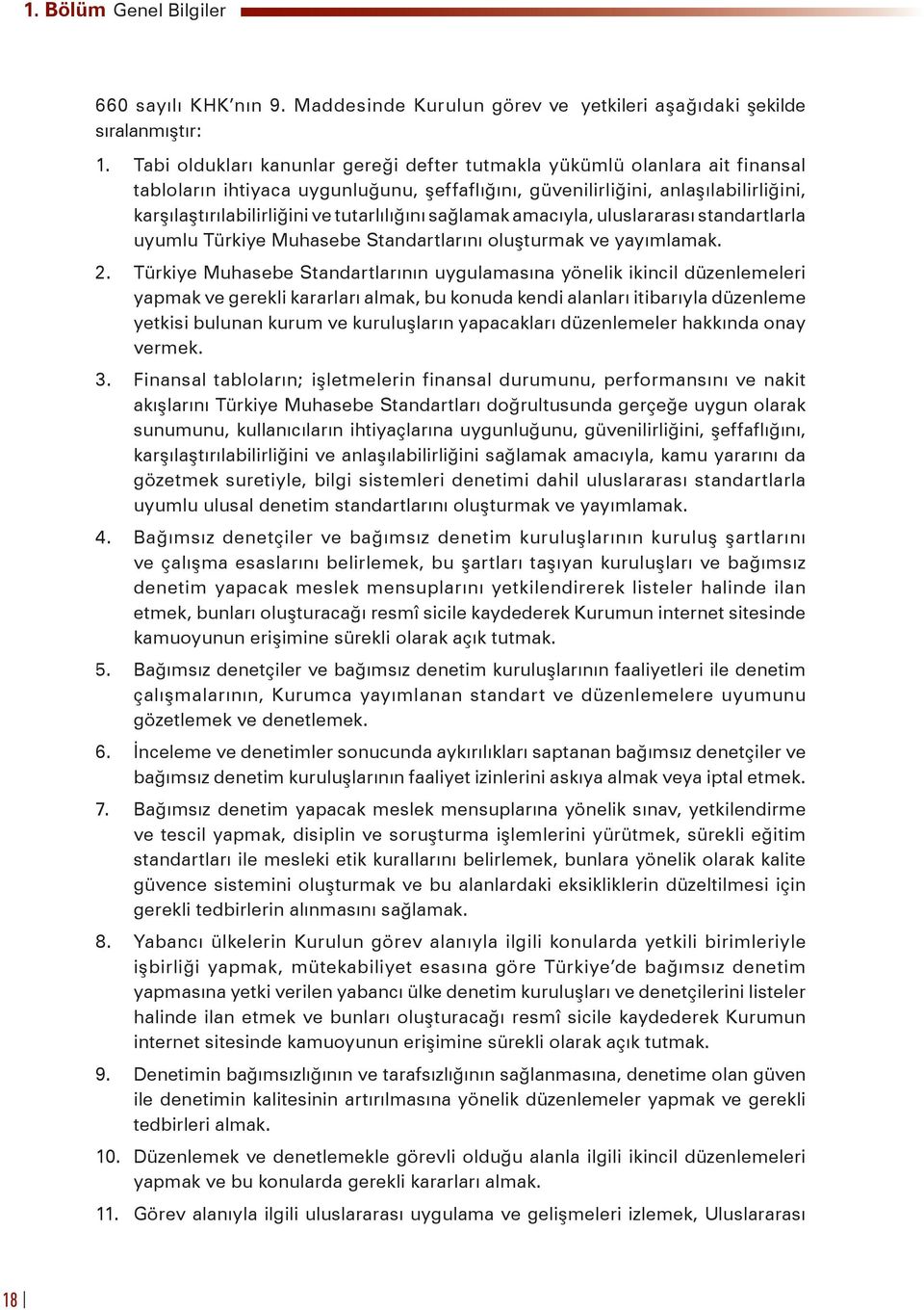 tutarlılığını sağlamak amacıyla, uluslararası standartlarla uyumlu Türkiye Muhasebe Standartlarını oluşturmak ve yayımlamak. 2.