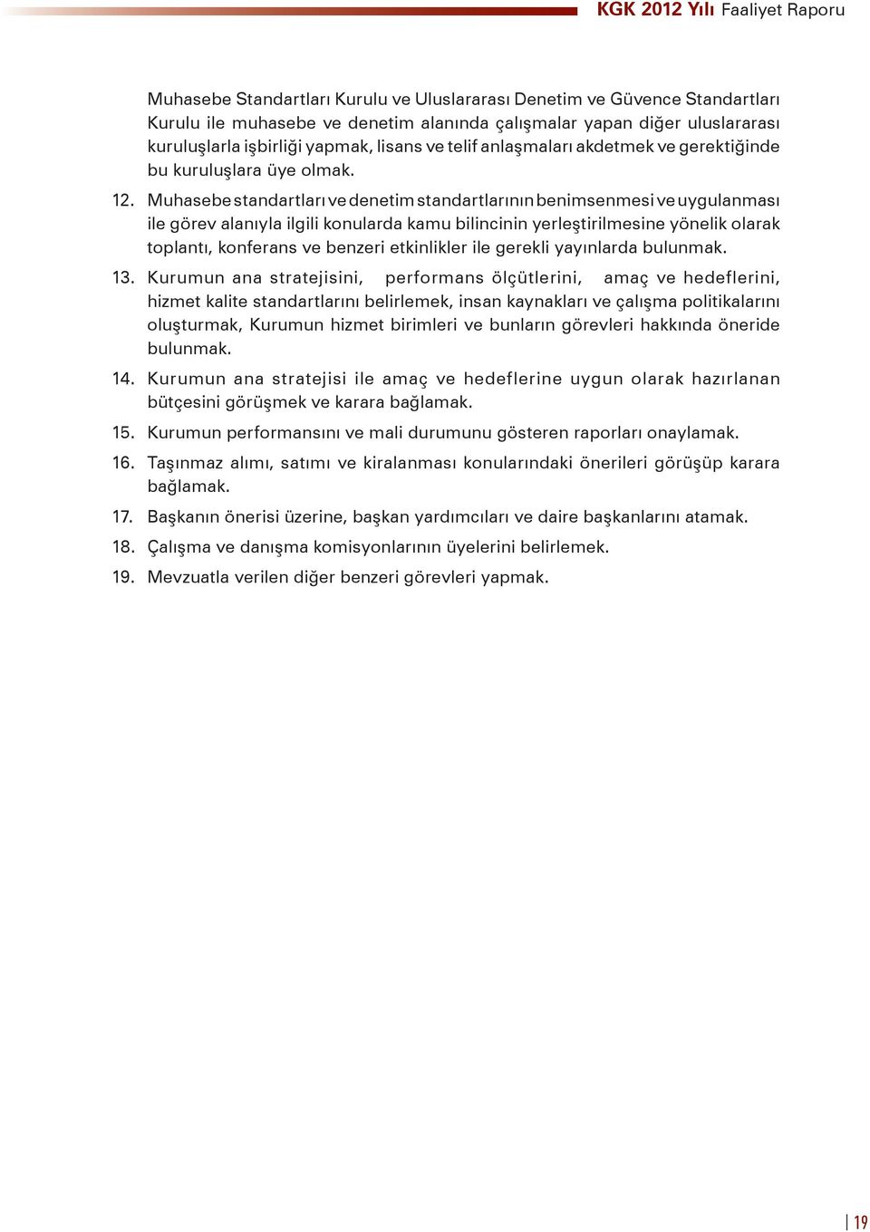 Muhasebe standartları ve denetim standartlarının benimsenmesi ve uygulanması ile görev alanıyla ilgili konularda kamu bilincinin yerleştirilmesine yönelik olarak toplantı, konferans ve benzeri