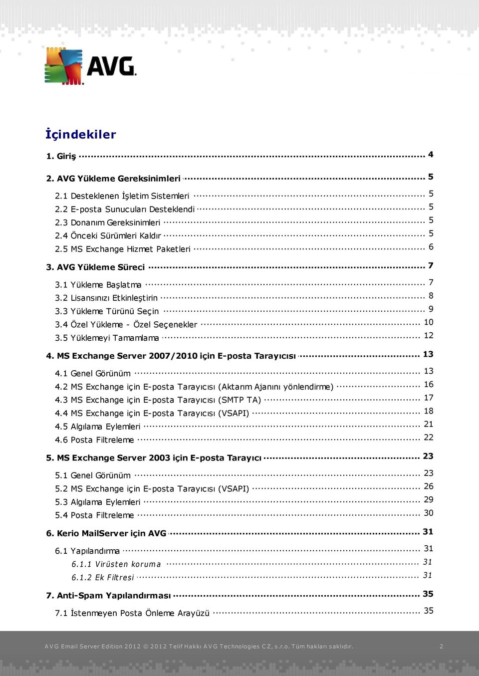 .. 12 3.5 Yüklemeyi Tamamlama... 13 4. MS Exchange Server 2007/2010 için E-posta Tarayıcısı... 13 4.1 Genel Görünüm... 16 4.2 MS Exchange için E-posta Tarayıcısı (Aktarım Ajanını yönlendirme)... 17 4.