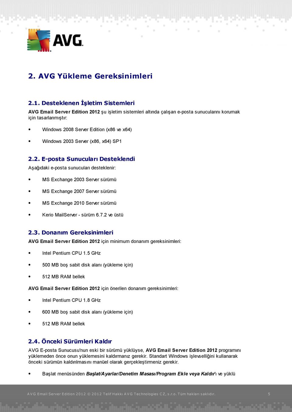 2003 Server (x86, x64) SP1 2.2. E-posta Sunucuları Desteklendi Aşağıdaki e-posta sunucuları desteklenir: MS Exchange 2003 Server sürümü MS Exchange 2007 Server sürümü MS Exchange 2010 Server sürümü Kerio MailServer - sürüm 6.