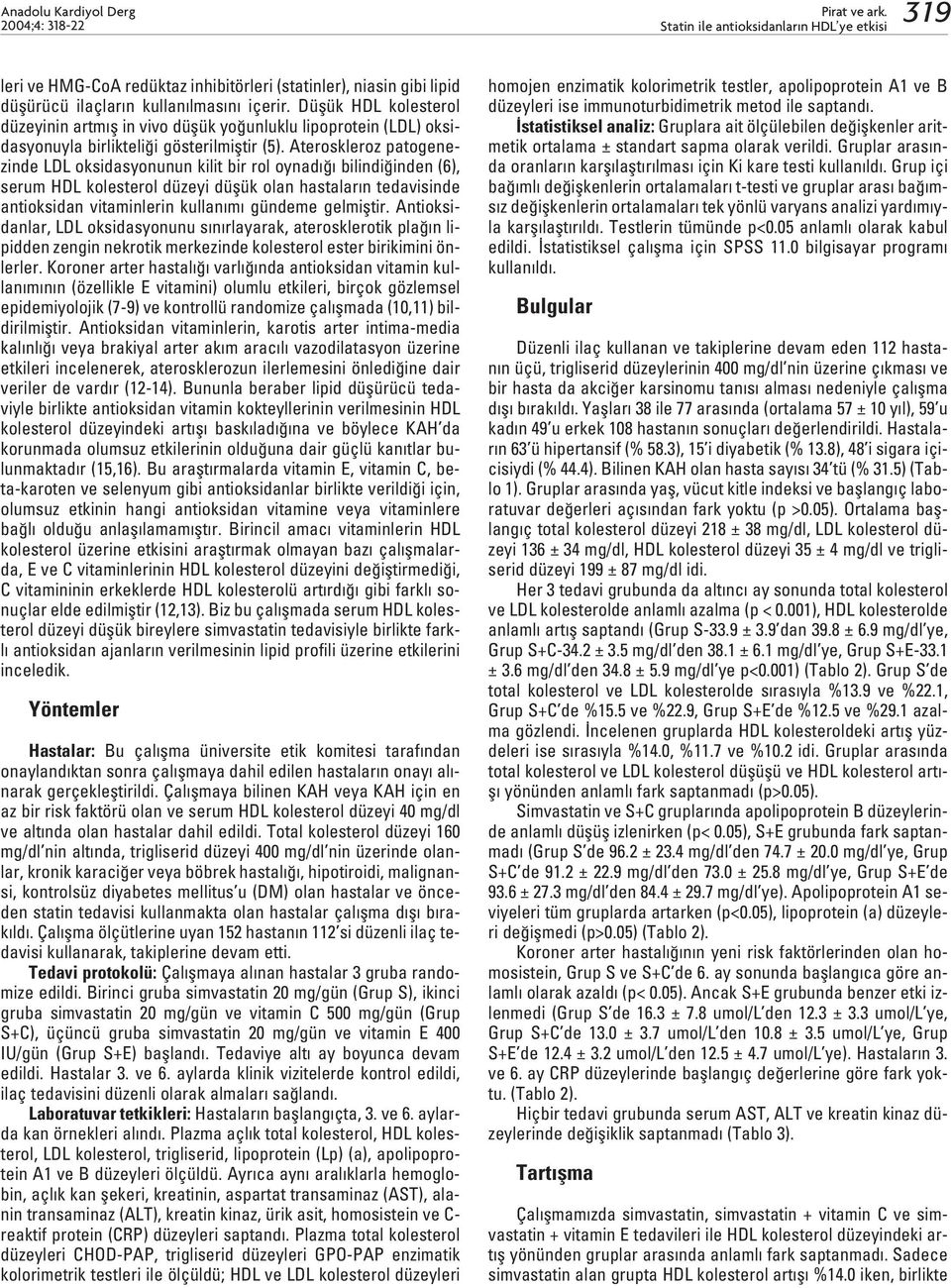 Ateroskleroz patogenezinde LDL oksidasyonunun kilit bir rol oynad bilindi inden (6), serum HDL kolesterol düzeyi düflük olan hastalar n tedavisinde antioksidan vitaminlerin kullan m gündeme