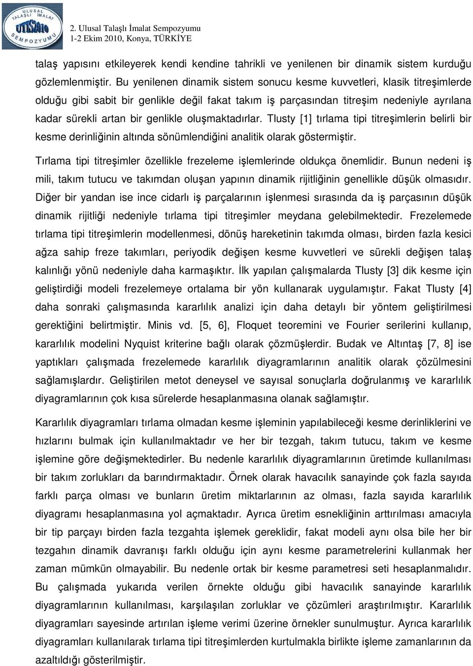 oluşmaktadırlar. Tlusty [1] tırlama tipi titreşimlerin belirli bir kesme derinliğinin altında sönümlendiğini analitik olarak göstermiştir.