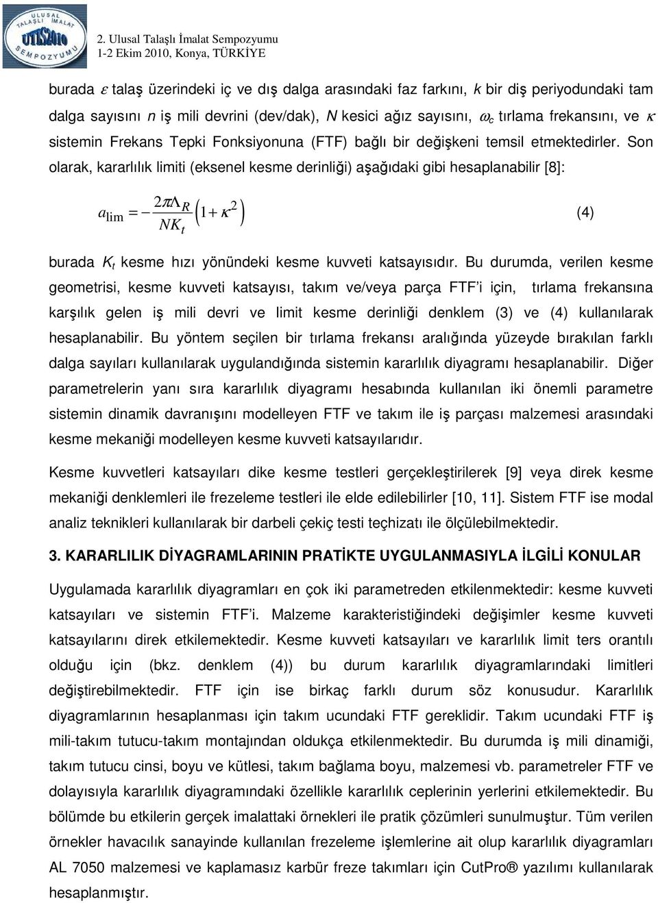 Son olarak, kararlılık limiti (eksenel kesme derinliği) aşağıdaki gibi hesaplanabilir [8]: 2 ( 1 κ ) 2πΛ a R lim = + (4) NKt burada K t kesme hızı yönündeki kesme kuvveti katsayısıdır.