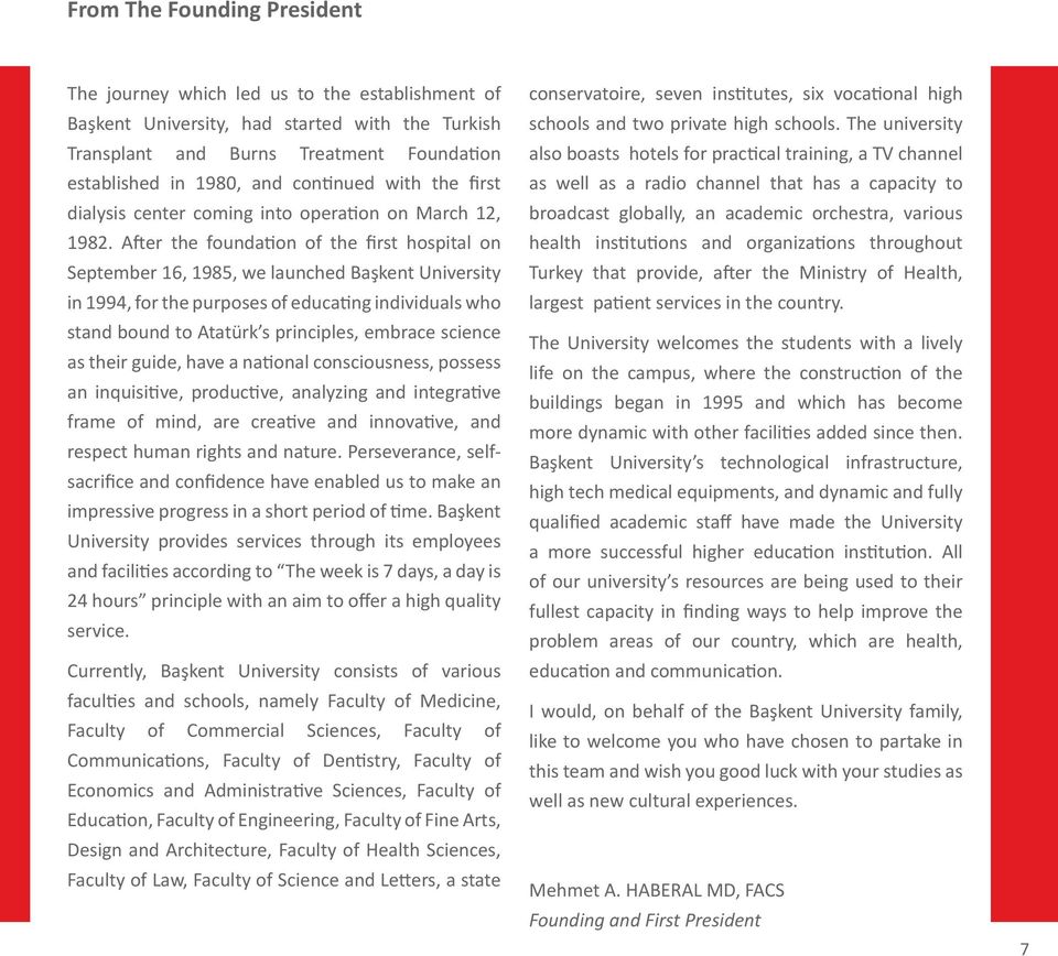 After the foundation of the first hospital on September 16, 1985, we launched Başkent University in 1994, for the purposes of educating individuals who stand bound to Atatürk s principles, embrace
