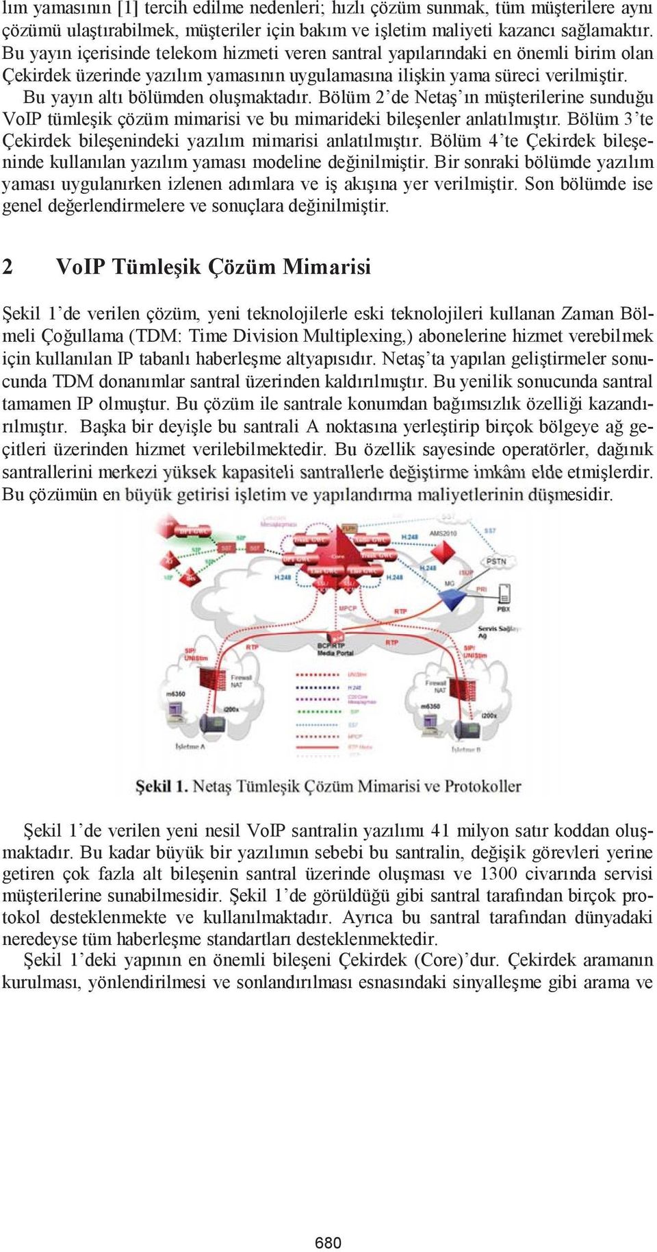 Bu yayın altı bölümden oluşmaktadır. Bölüm 2 de Netaş ın müşterilerine sunduğu VoIP tümleşik çözüm mimarisi ve bu mimarideki bileşenler anlatılmıştır.