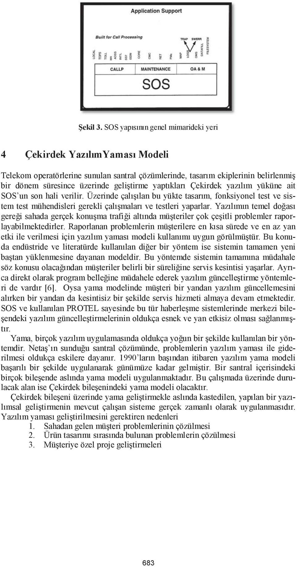 yaptıkları Çekirdek yazılım yüküne ait SOS un son hali verilir. Üzerinde çalışılan bu yükte tasarım, fonksiyonel test ve sistem test mühendisleri gerekli çalışmaları ve testleri yaparlar.