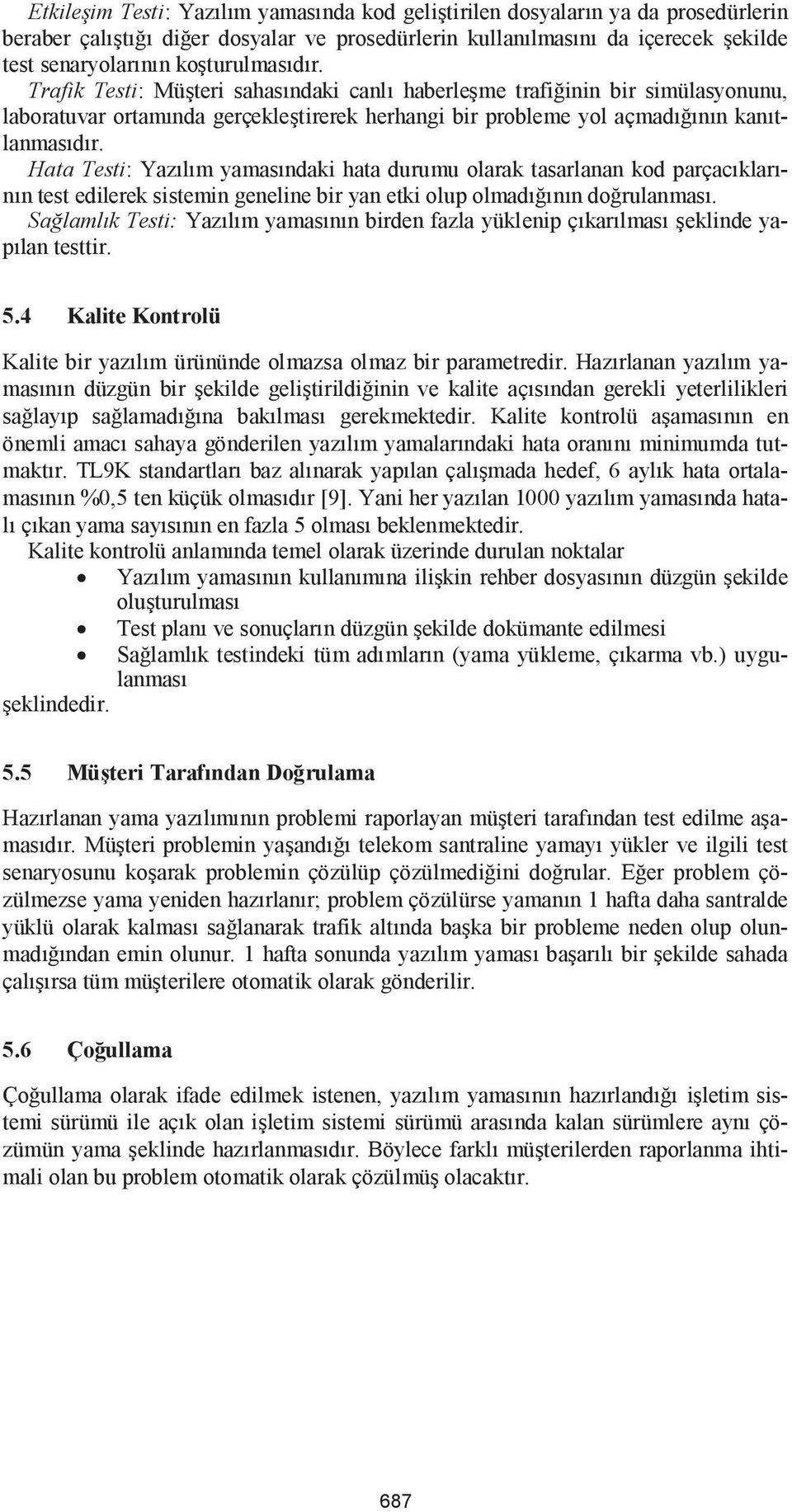 Hata Testi: Yazılım yamasındaki hata durumu olarak tasarlanan kod parçacıklarının test edilerek sistemin geneline bir yan etki olup olmadığının doğrulanması.