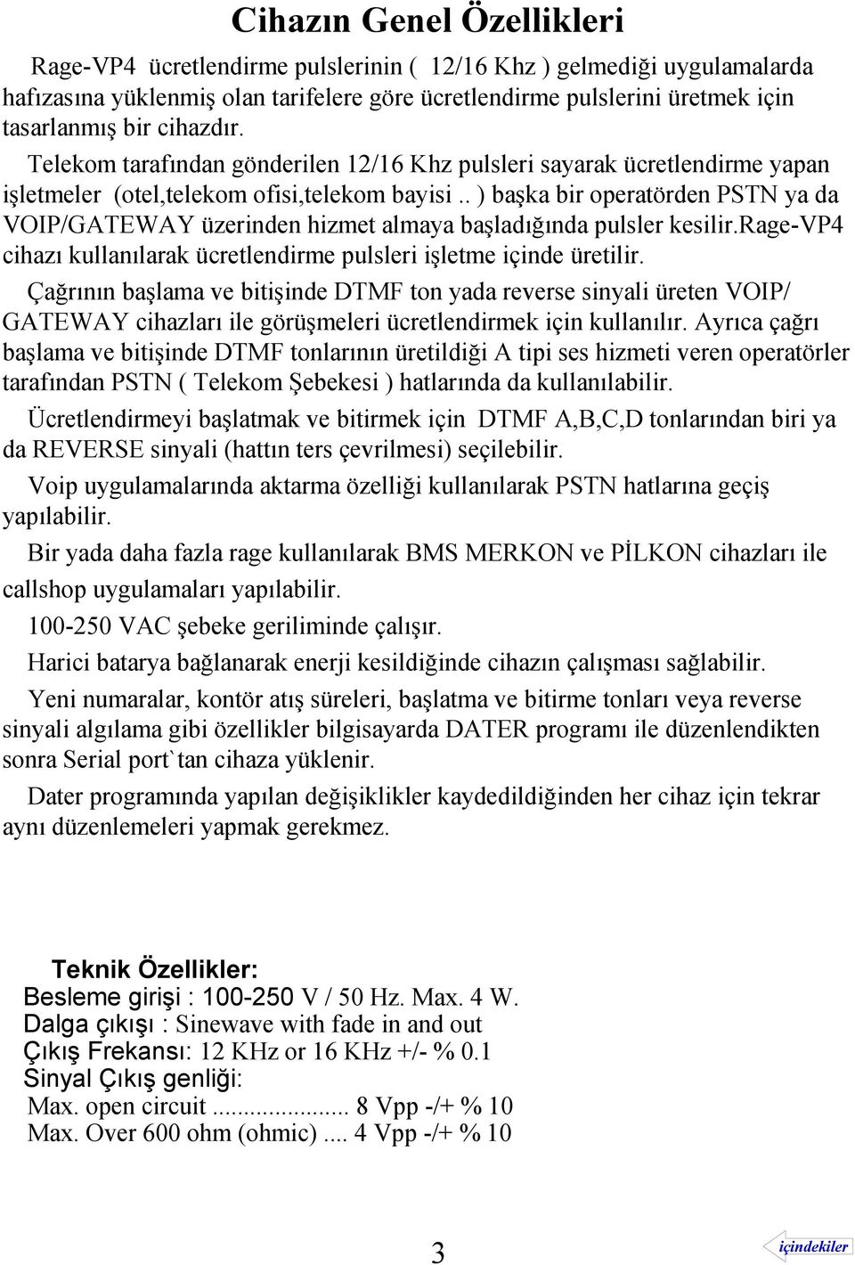 . ) başka bir operatörden PSTN ya da VOIP/GATEWAY üzerinden hizmet almaya başladığında pulsler kesilir.rage-vp4 cihazı kullanılarak ücretlendirme pulsleri işletme içinde üretilir.