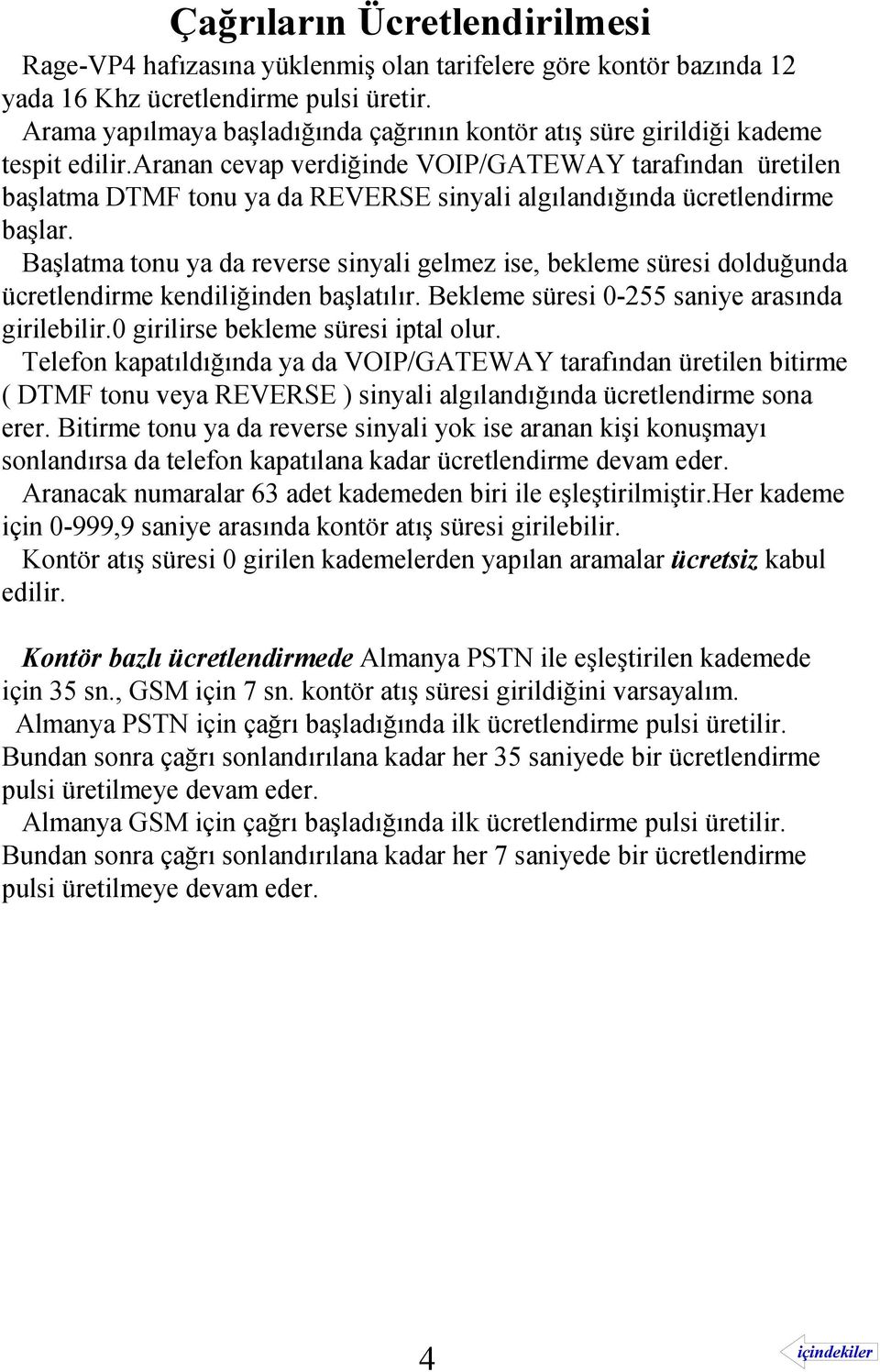 aranan cevap verdiğinde VOIP/GATEWAY tarafından üretilen başlatma DTMF tonu ya da REVERSE sinyali algılandığında ücretlendirme başlar.