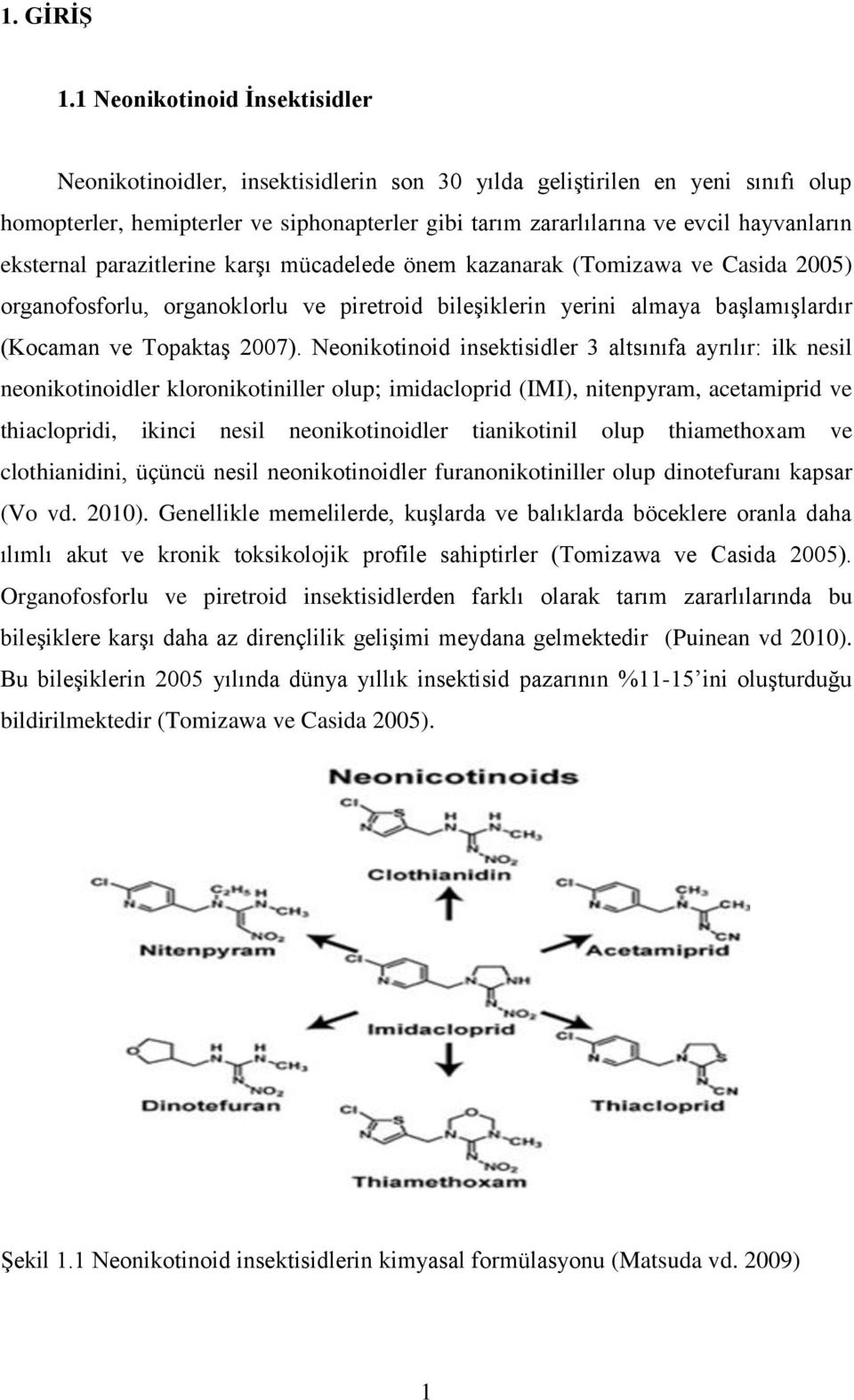 eksternal parazitlerine karşı mücadelede önem kazanarak (Tomizawa ve Casida 2005) organofosforlu, organoklorlu ve piretroid bileşiklerin yerini almaya başlamışlardır (Kocaman ve Topaktaş 2007).