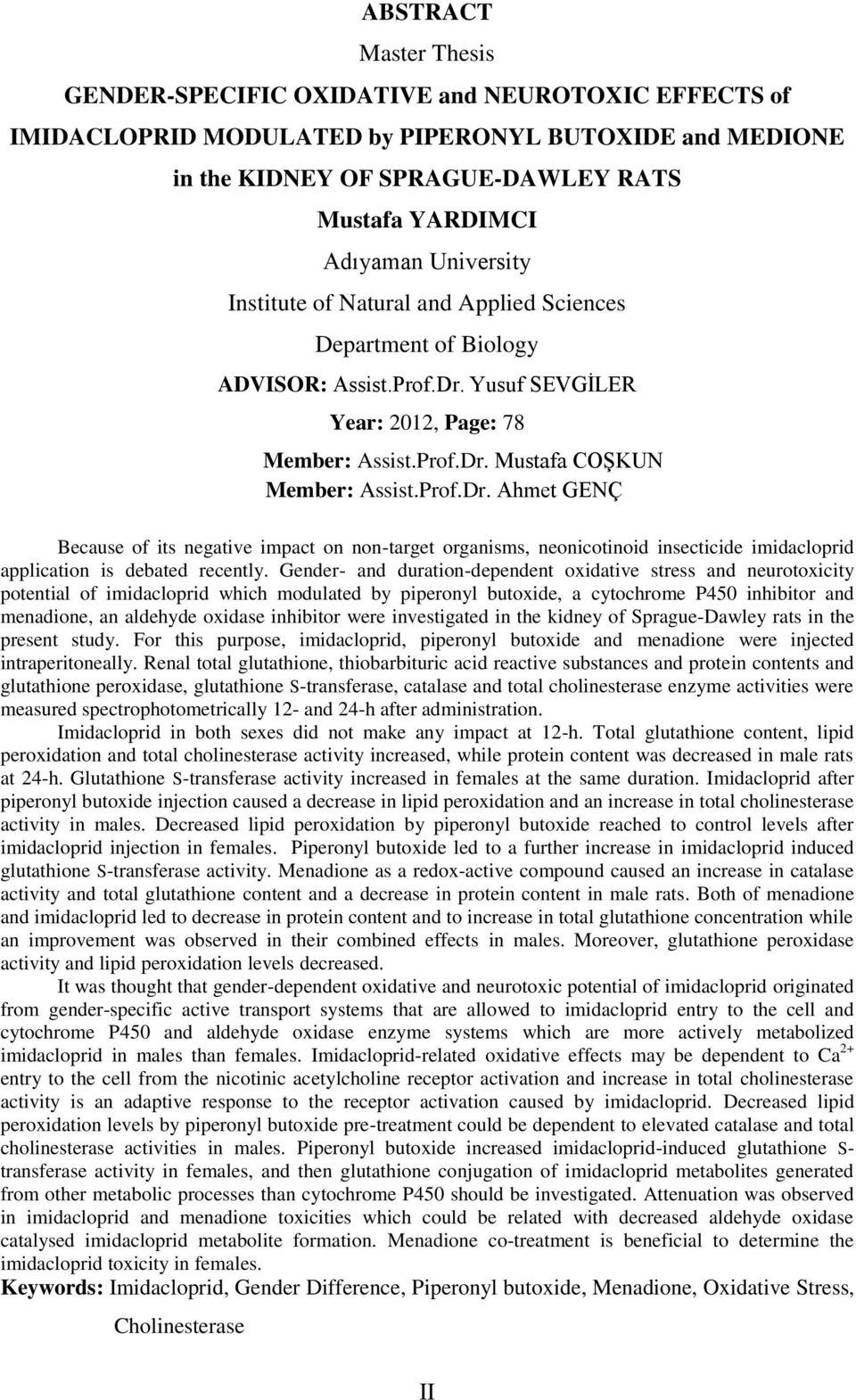 Yusuf SEVGİLER Year: 2012, Page: 78 Member: Assist.Prof.Dr. Mustafa COŞKUN Member: Assist.Prof.Dr. Ahmet GENÇ Because of its negative impact on non-target organisms, neonicotinoid insecticide imidacloprid application is debated recently.