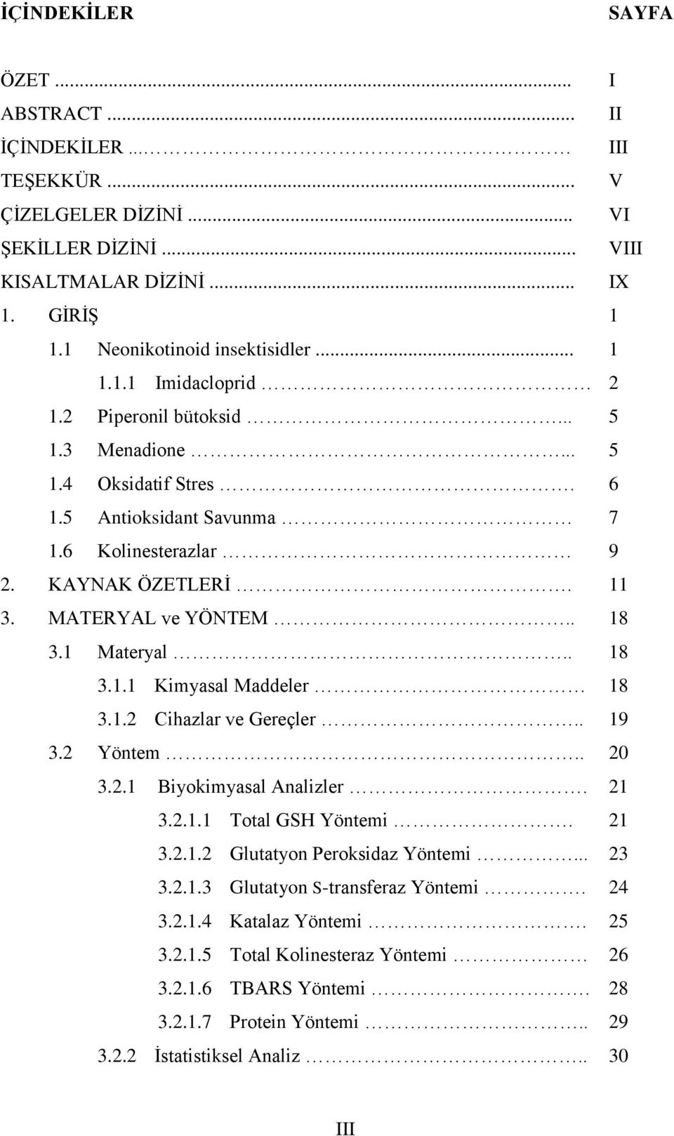 1.2 Cihazlar ve Gereçler.. 19 3.2 Yöntem.. 20 3.2.1 Biyokimyasal Analizler. 21 3.2.1.1 Total GSH Yöntemi. 21 3.2.1.2 Glutatyon Peroksidaz Yöntemi... 23 3.2.1.3 Glutatyon S-transferaz Yöntemi. 24 3.