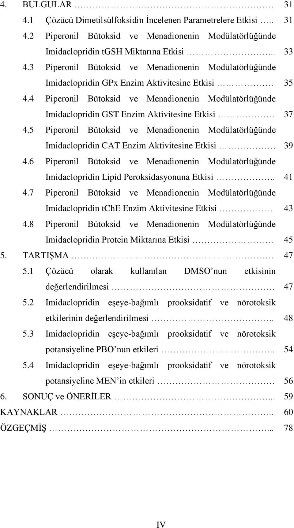 4 Piperonil Bütoksid ve Menadionenin Modülatörlüğünde Imidaclopridin GST Enzim Aktivitesine Etkisi. 37 4.