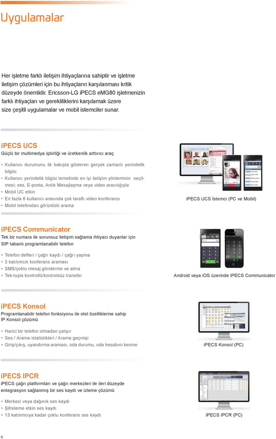 ipecs UCS Güçlü bir multimedya işbirliği ve üretkenlik arttırıcı araç Kullanıcı durumunu ilk bakışta gösteren gerçek zamanlı yerindelik bilgisi Kullanıcı yerindelik bilgisi temelinde en iyi iletişim