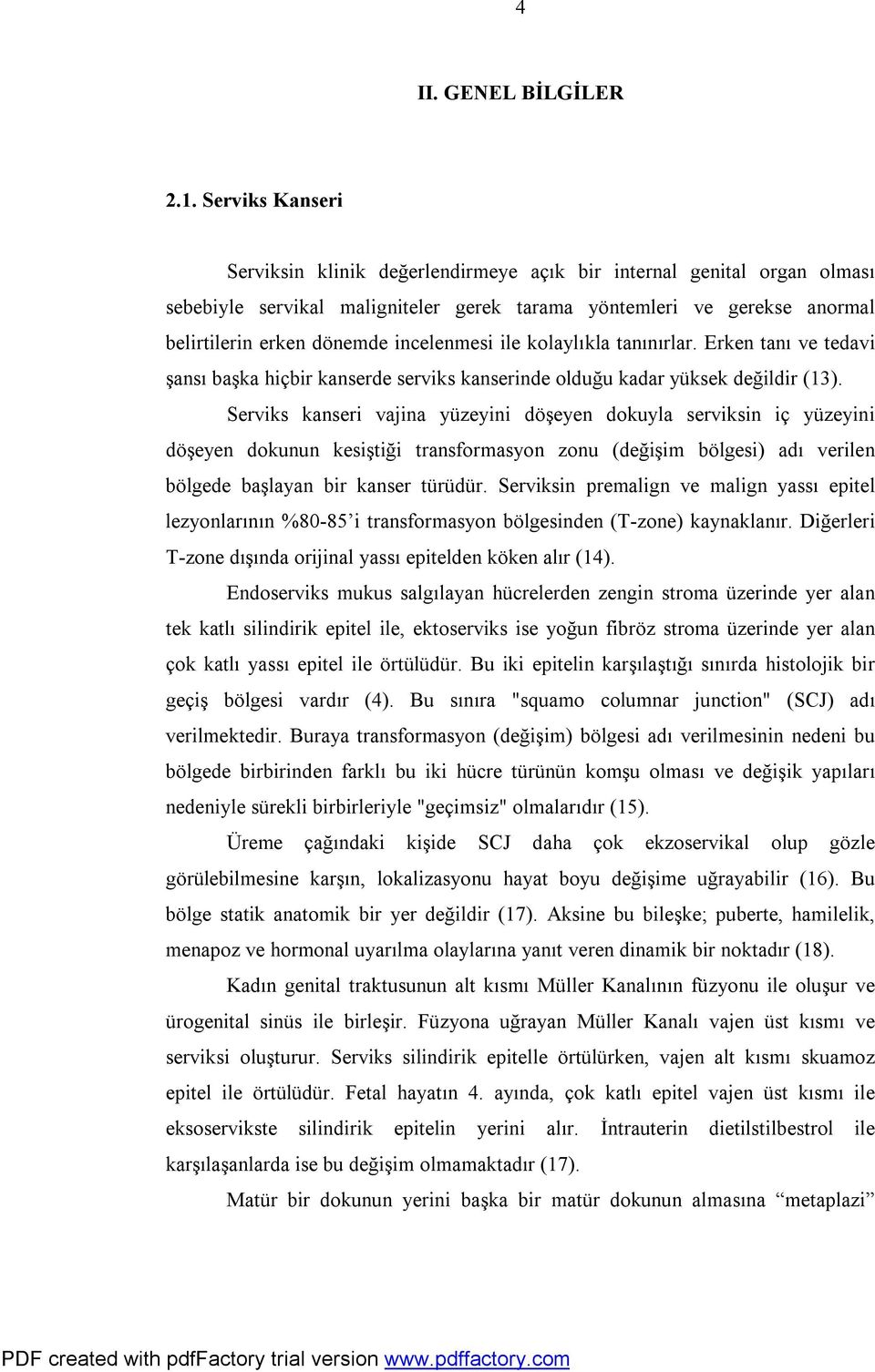 incelenmesi ile kolaylıkla tanınırlar. Erken tanı ve tedavi şansı başka hiçbir kanserde serviks kanserinde olduğu kadar yüksek değildir (13).