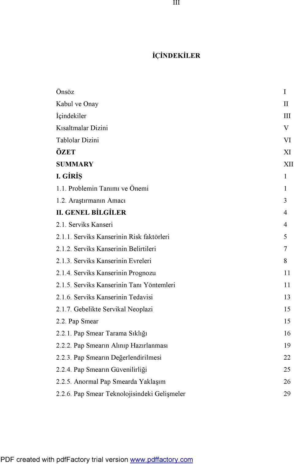 1.5. Serviks Kanserinin Tanı Yöntemleri 11 2.1.6. Serviks Kanserinin Tedavisi 13 2.1.7. Gebelikte Servikal Neoplazi 15 2.2. Pap Smear 15 2.2.1. Pap Smear Tarama Sıklığı 16 2.2.2. Pap Smearın Alınıp Hazırlanması 19 2.