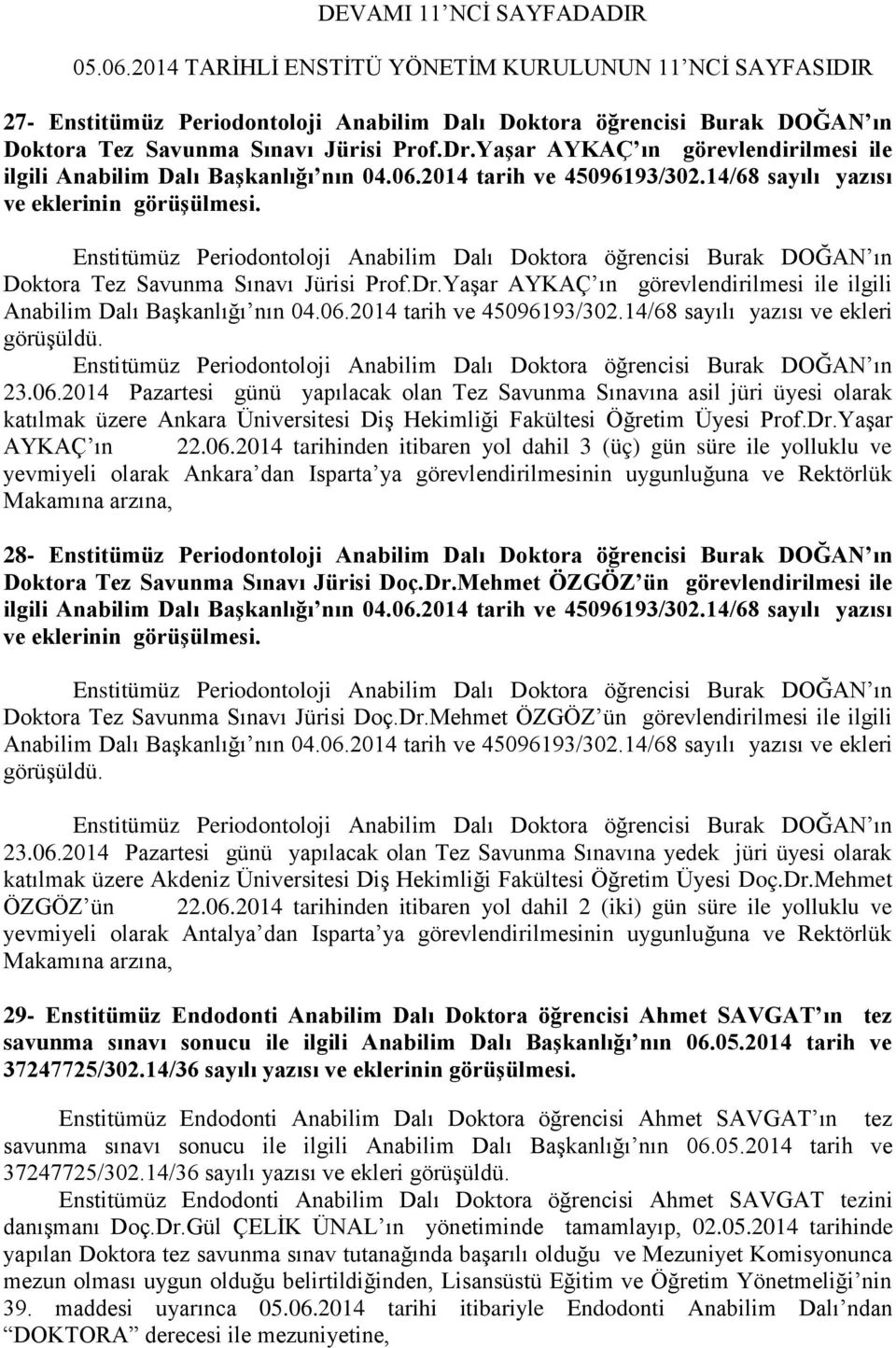 Yaşar AYKAÇ ın görevlendirilmesi ile ilgili Anabilim Dalı Başkanlığı nın 04.06.2014 tarih ve 45096193/302.14/68 sayılı yazısı ve eklerinin görüşülmesi.
