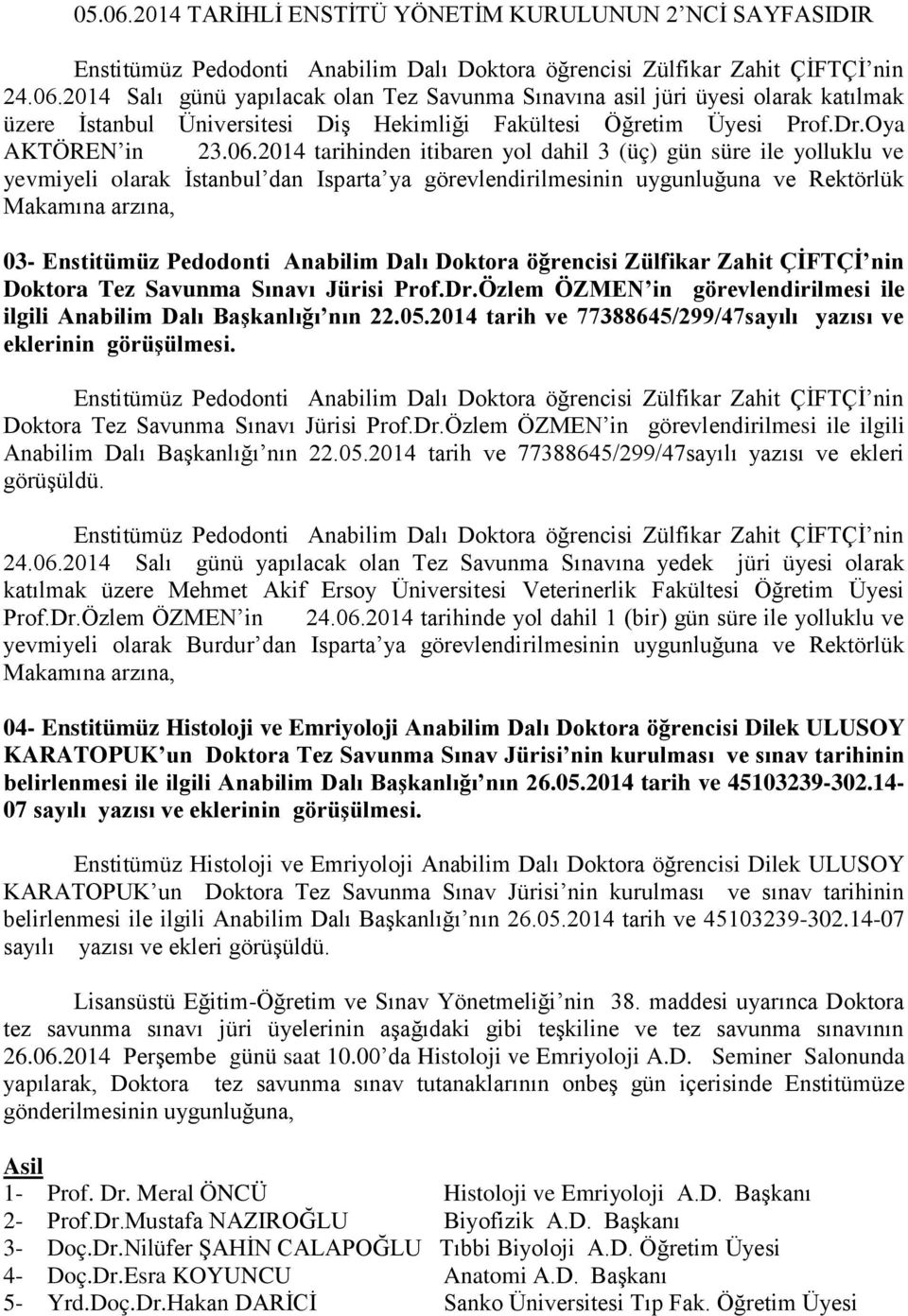 2014 tarihinden itibaren yol dahil 3 (üç) gün süre ile yolluklu ve yevmiyeli olarak İstanbul dan Isparta ya görevlendirilmesinin uygunluğuna ve Rektörlük Makamına arzına, 03- Enstitümüz Pedodonti