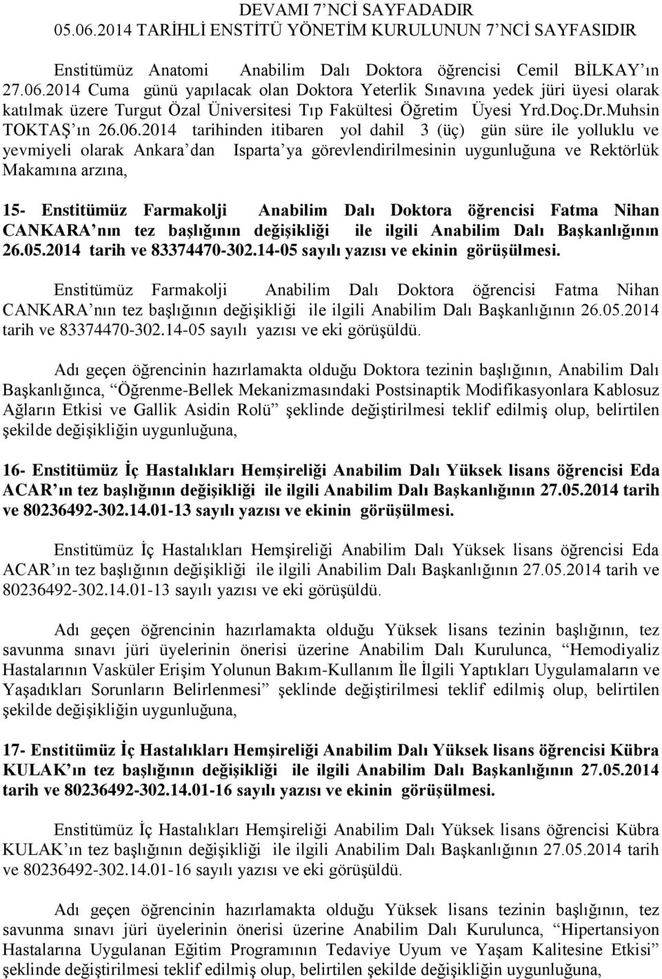 2014 tarihinden itibaren yol dahil 3 (üç) gün süre ile yolluklu ve yevmiyeli olarak Ankara dan Isparta ya görevlendirilmesinin uygunluğuna ve Rektörlük Makamına arzına, 15- Enstitümüz Farmakolji
