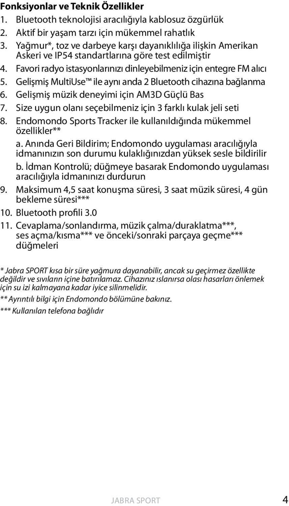 Gelişmiş MultiUse ile aynı anda 2 Bluetooth cihazına bağlanma 6. Gelişmiş müzik deneyimi için AM3D Güçlü Bas 7. Size uygun olanı seçebilmeniz için 3 farklı kulak jeli seti 8.