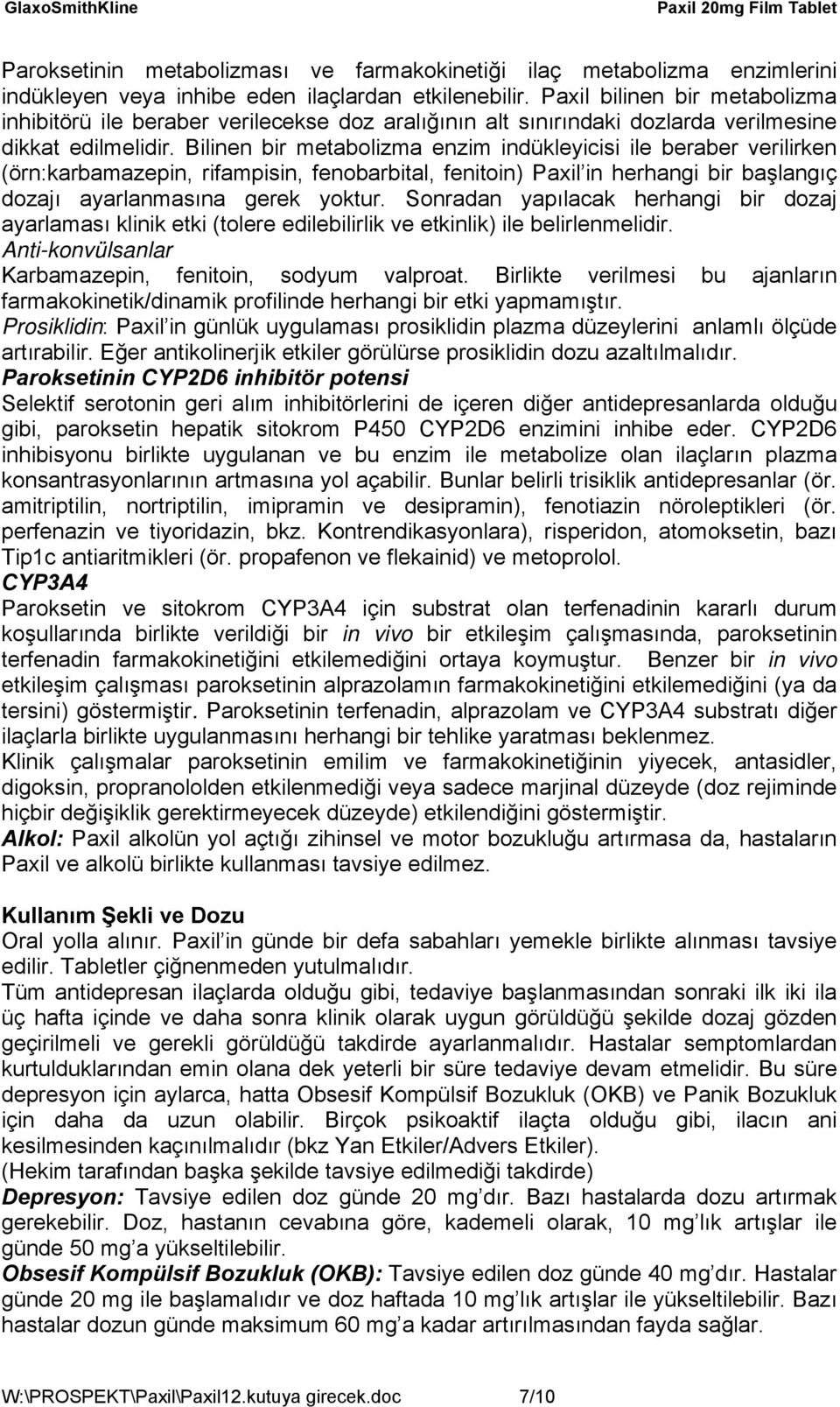 Bilinen bir metabolizma enzim indükleyicisi ile beraber verilirken (örn:karbamazepin, rifampisin, fenobarbital, fenitoin) Paxil in herhangi bir başlangıç dozajı ayarlanmasına gerek yoktur.