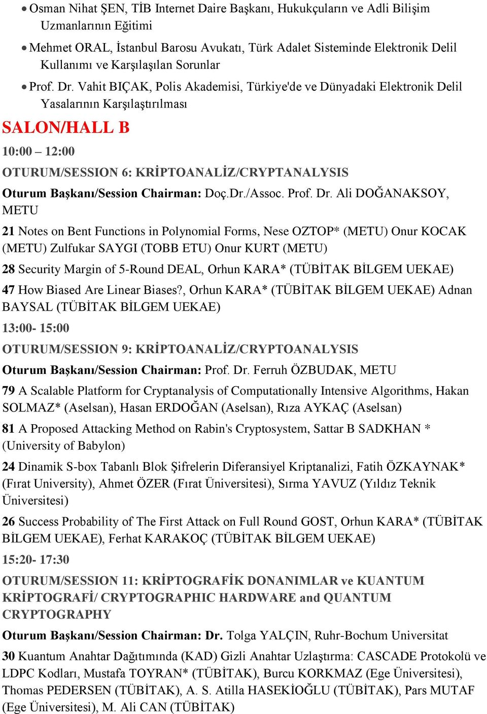 Vahit BIÇAK, Polis Akademisi, Türkiye'de ve Dünyadaki Elektronik Delil Yasalarının Karşılaştırılması SALON/HALL B 10:00 12:00 OTURUM/SESSION 6: KRİPTOANALİZ/CRYPTANALYSIS Oturum Başkanı/Session
